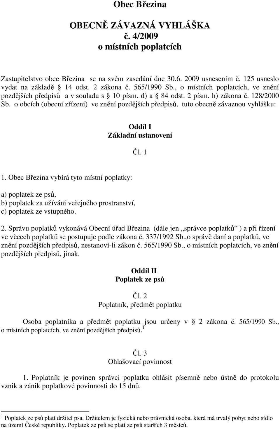 o obcích (obecní zřízení) ve znění pozdějších předpisů, tuto obecně závaznou vyhlášku: Oddíl I Základní ustanovení Čl. 1 1.