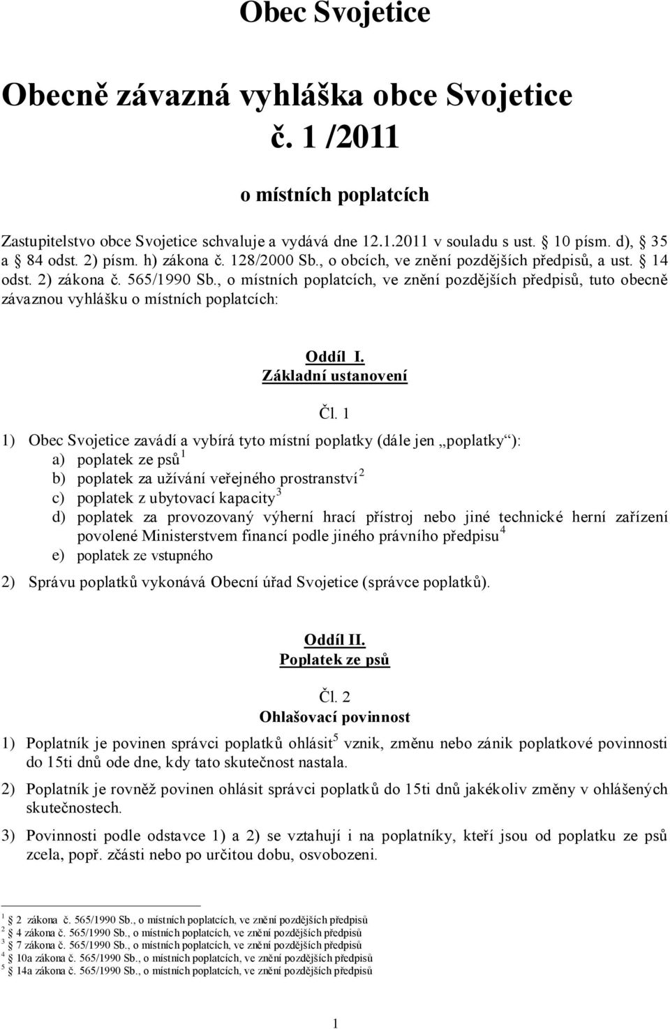 , o místních poplatcích, ve znění pozdějších předpisů, tuto obecně závaznou vyhlášku o místních poplatcích: Oddíl I. Základní ustanovení Čl.