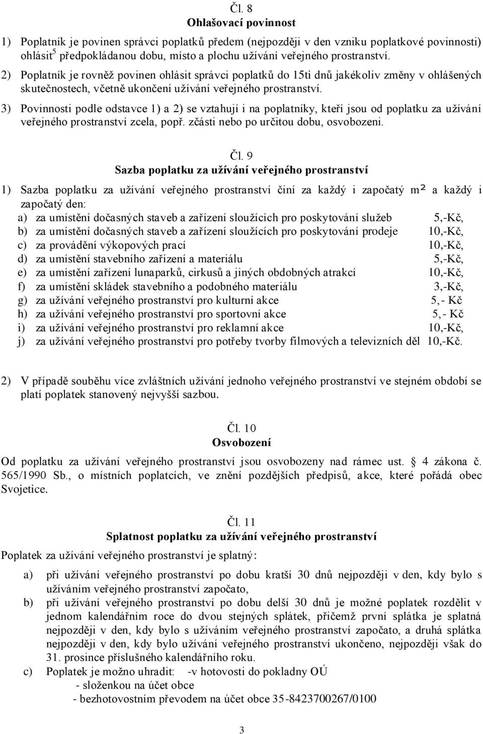 3) Povinnosti podle odstavce 1) a 2) se vztahují i na poplatníky, kteří jsou od poplatku za užívání veřejného prostranství zcela, popř. zčásti nebo po určitou dobu, osvobozeni. Čl.