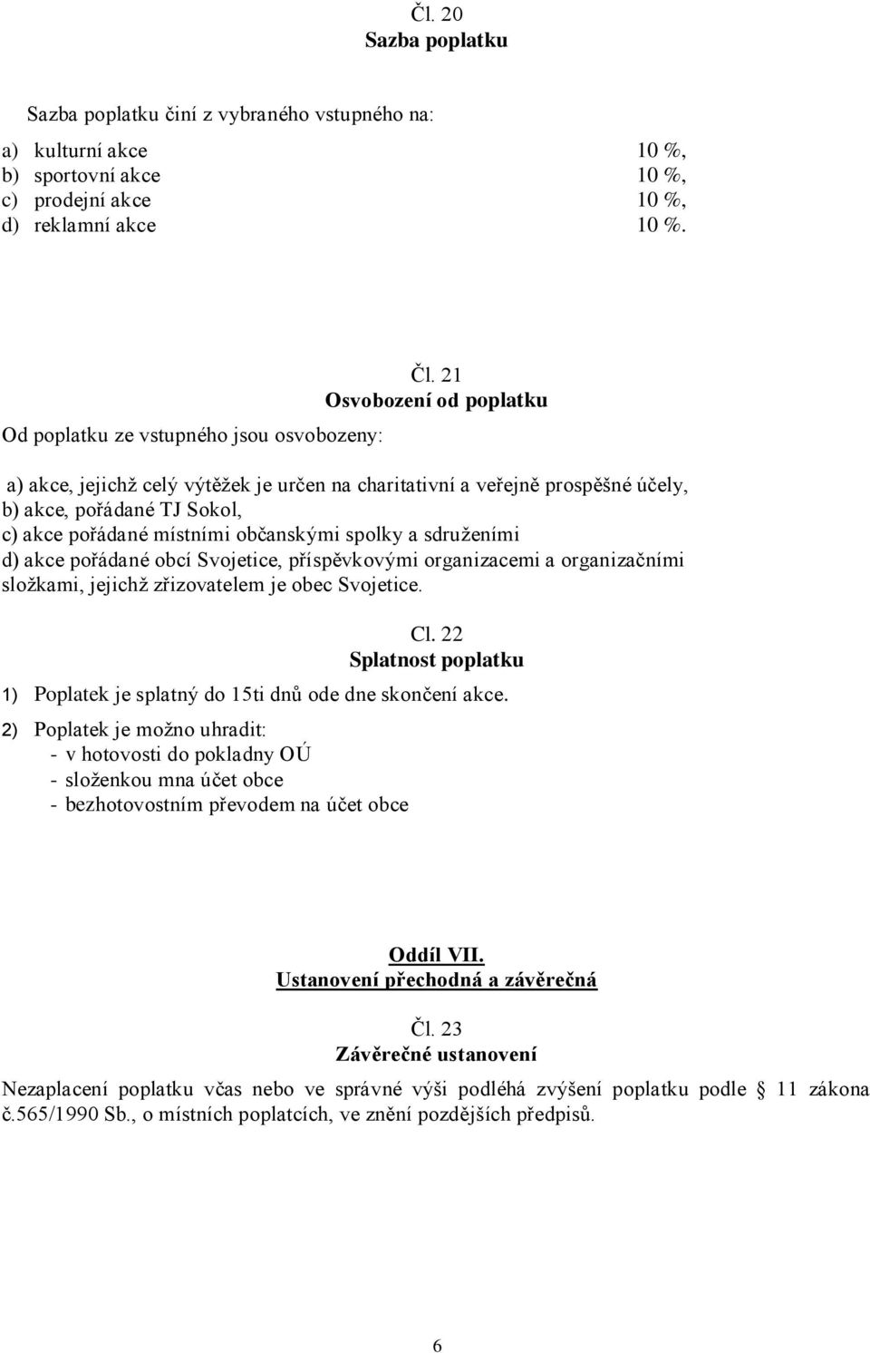 21 Osvobození od poplatku a) akce, jejichž celý výtěžek je určen na charitativní a veřejně prospěšné účely, b) akce, pořádané TJ Sokol, c) akce pořádané místními občanskými spolky a sdruženími d)