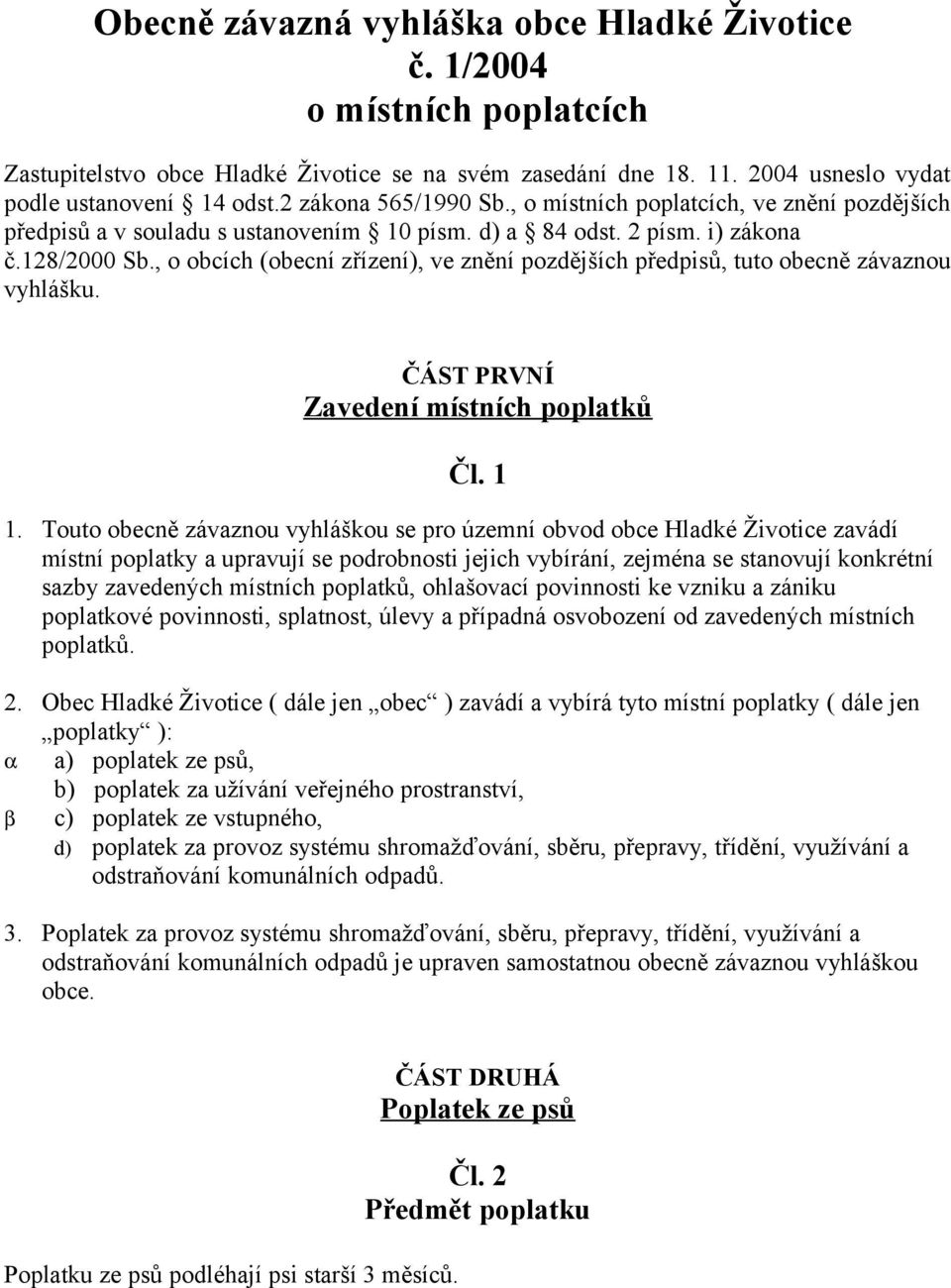 , o obcích (obecní zřízení), ve znění pozdějších předpisů, tuto obecně závaznou vyhlášku. ČÁST PRVNÍ Zavedení místních poplatků Čl. 1 1.