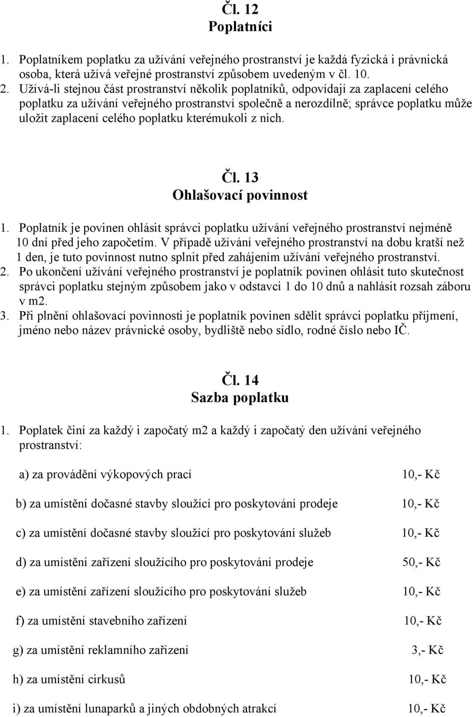 poplatku kterémukoli z nich. Čl. 13 Ohlašovací povinnost 1. Poplatník je povinen ohlásit správci poplatku užívání veřejného prostranství nejméně 10 dní před jeho započetím.