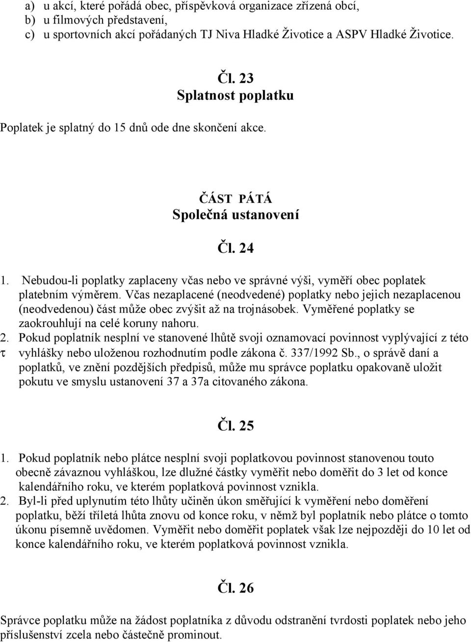 Nebudou-li poplatky zaplaceny včas nebo ve správné výši, vyměří obec poplatek platebním výměrem.