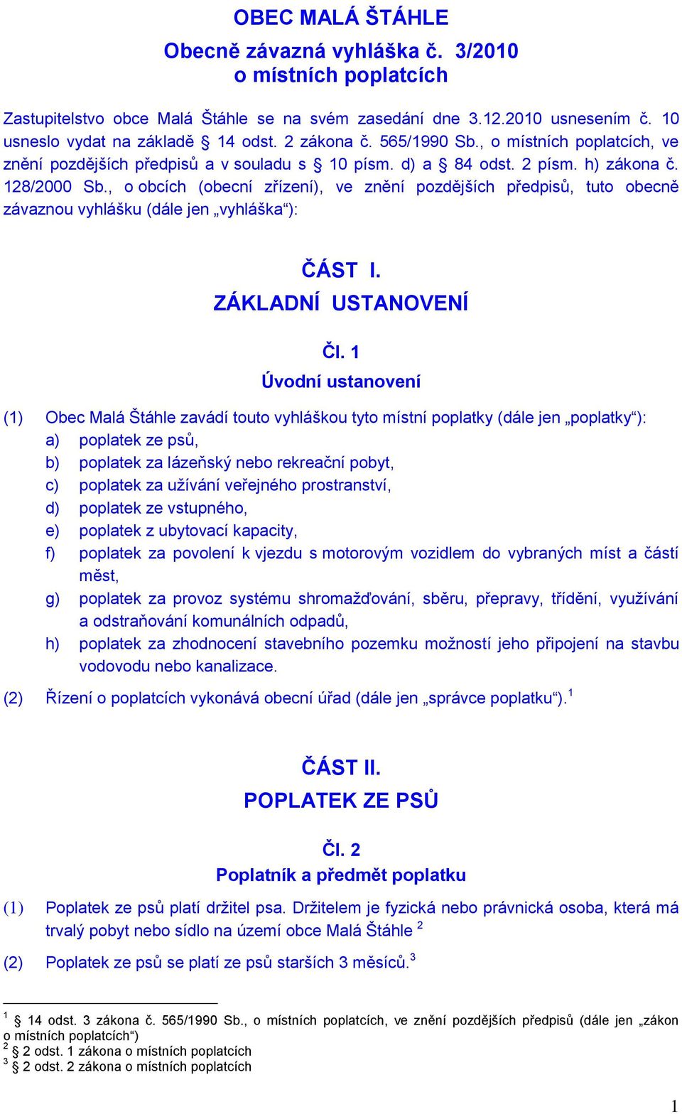 , o obcích (obecní zřízení), ve znění pozdějších předpisů, tuto obecně závaznou vyhlášku (dále jen vyhláška ): ČÁST I. ZÁKLADNÍ USTANOVENÍ Čl.