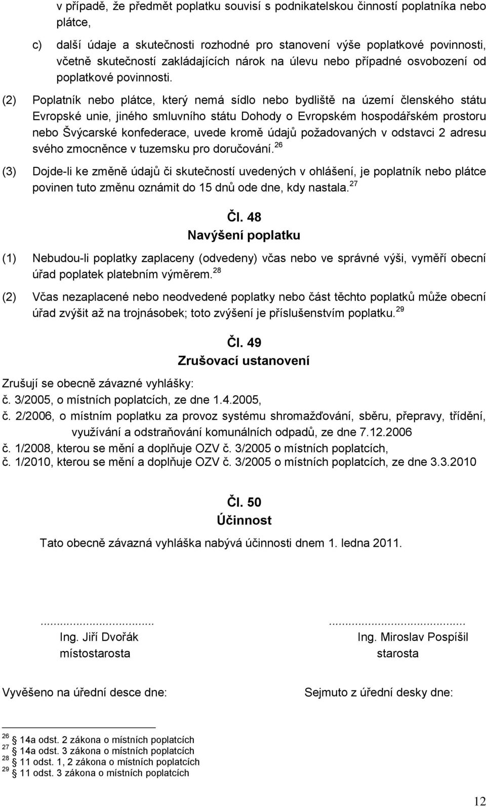 (2) Poplatník nebo plátce, který nemá sídlo nebo bydliště na území členského státu Evropské unie, jiného smluvního státu Dohody o Evropském hospodářském prostoru nebo Švýcarské konfederace, uvede