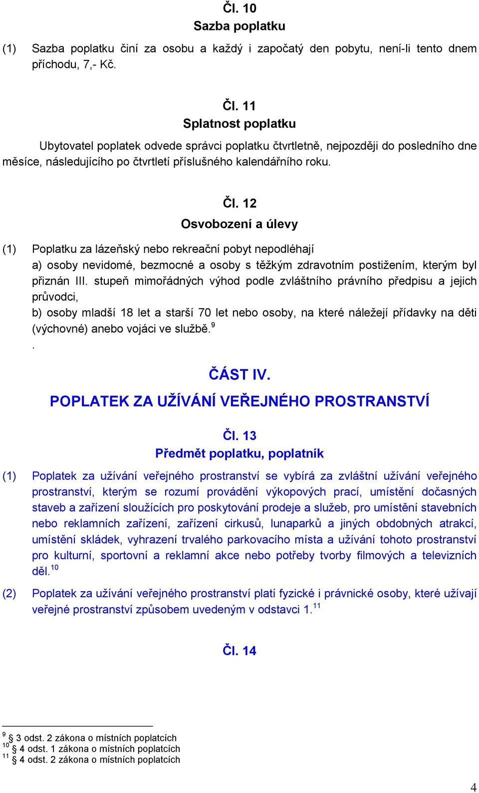 12 Osvobození a úlevy (1) Poplatku za lázeňský nebo rekreační pobyt nepodléhají a) osoby nevidomé, bezmocné a osoby s těžkým zdravotním postižením, kterým byl přiznán III.