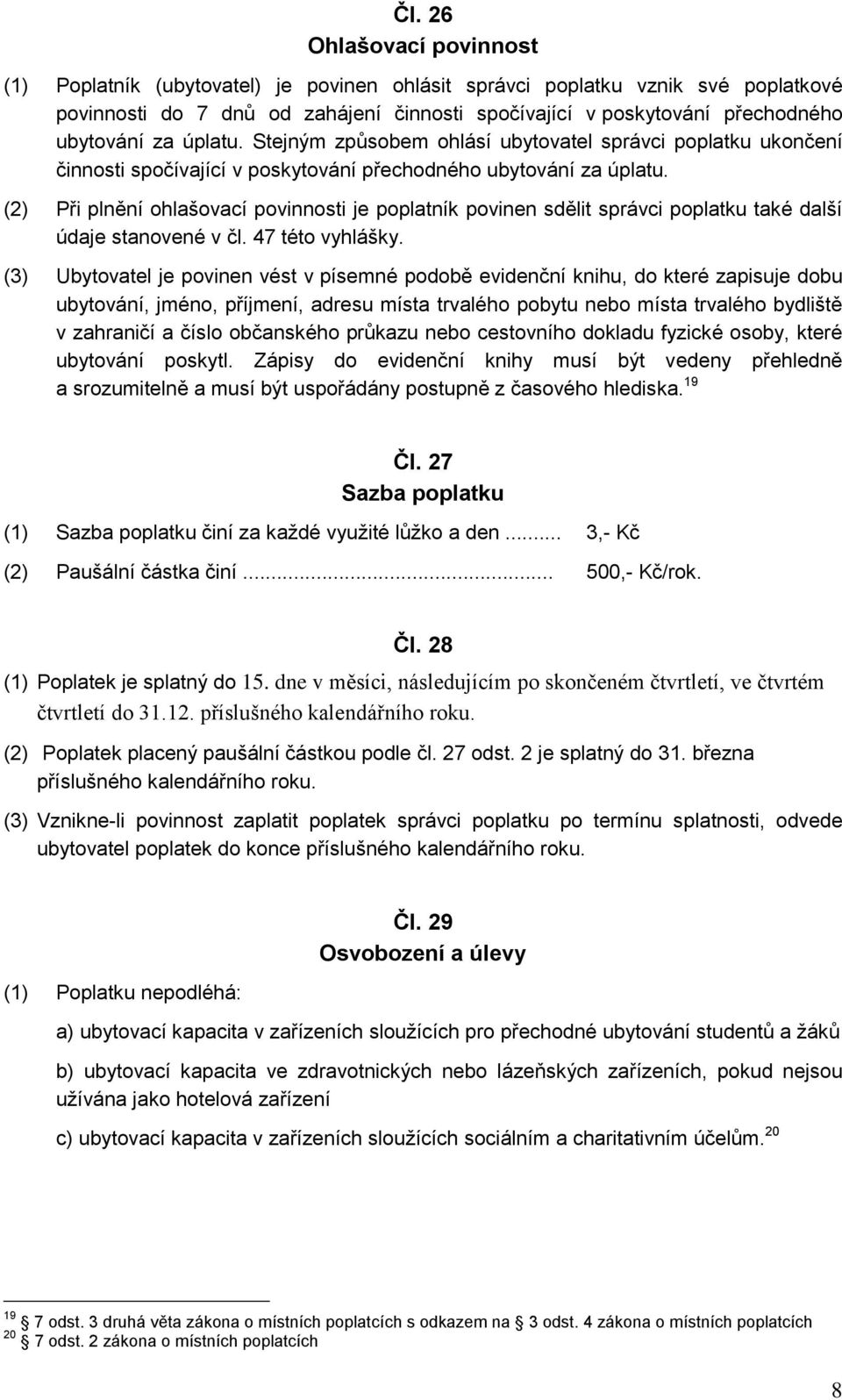 (2) Při plnění ohlašovací povinnosti je poplatník povinen sdělit správci poplatku také další údaje stanovené v čl. 47 této vyhlášky.