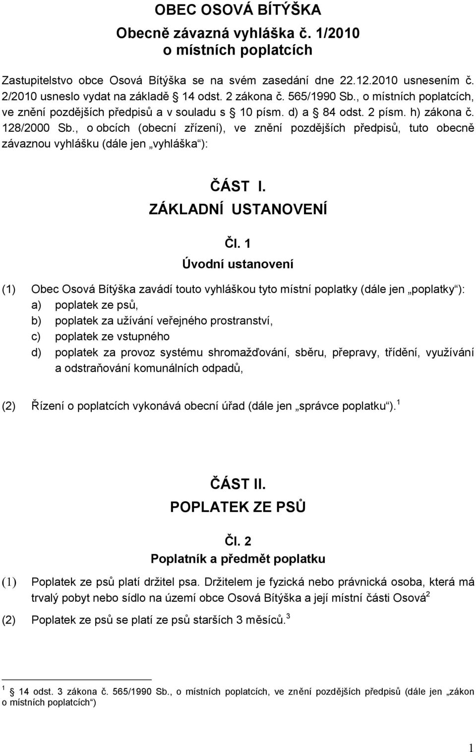 , o obcích (obecní zřízení), ve znění pozdějších předpisů, tuto obecně závaznou vyhlášku (dále jen vyhláška ): ČÁST I. ZÁKLADNÍ USTANOVENÍ Čl.