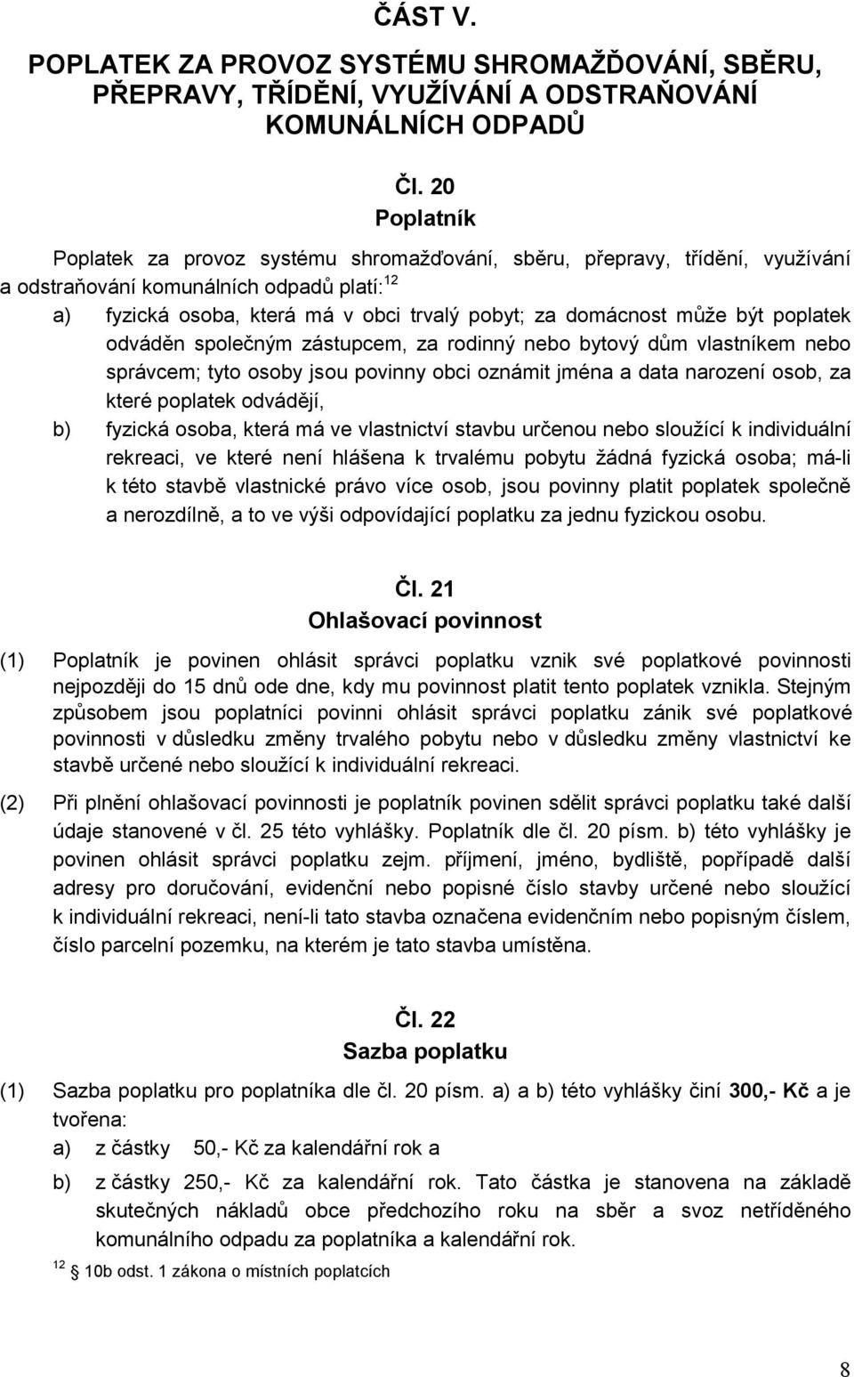 může být poplatek odváděn společným zástupcem, za rodinný nebo bytový dům vlastníkem nebo správcem; tyto osoby jsou povinny obci oznámit jména a data narození osob, za které poplatek odvádějí, b)