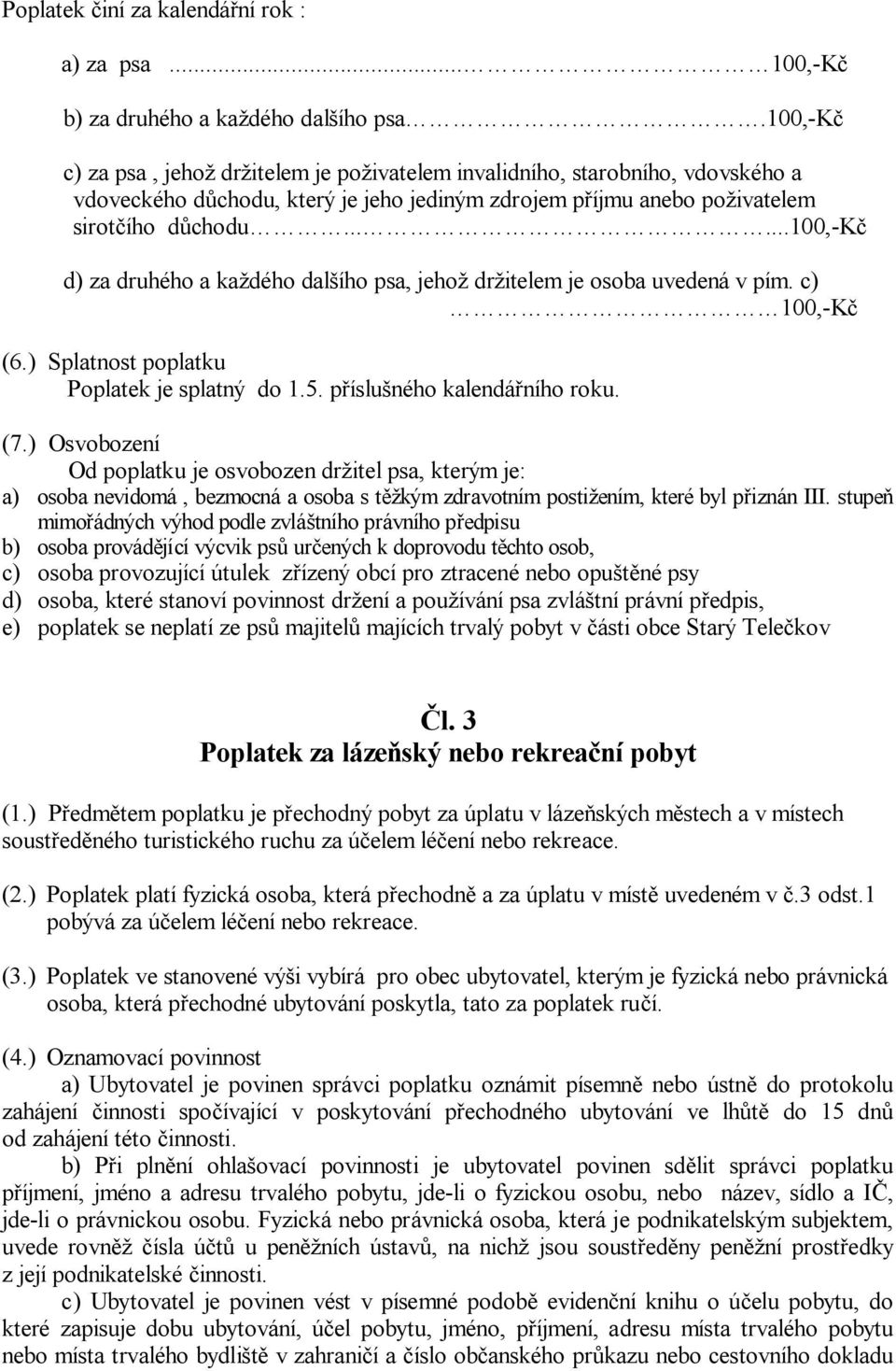 .....100,-k d) za druhého a ka dého dal ího psa, jeho dr itelem je osoba uvedená v pím. c) 100,-K (6.) Splatnost poplatku Poplatek je splatný do 1.5. p íslu ného kalendá ního roku. (7.