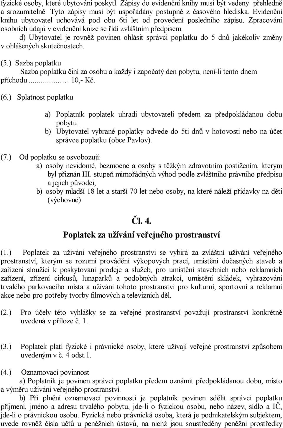 d) Ubytovatel je rovn povinen ohlásit správci poplatku do 5 dn jakékoliv zm ny v ohlá ených skute nostech. (5.