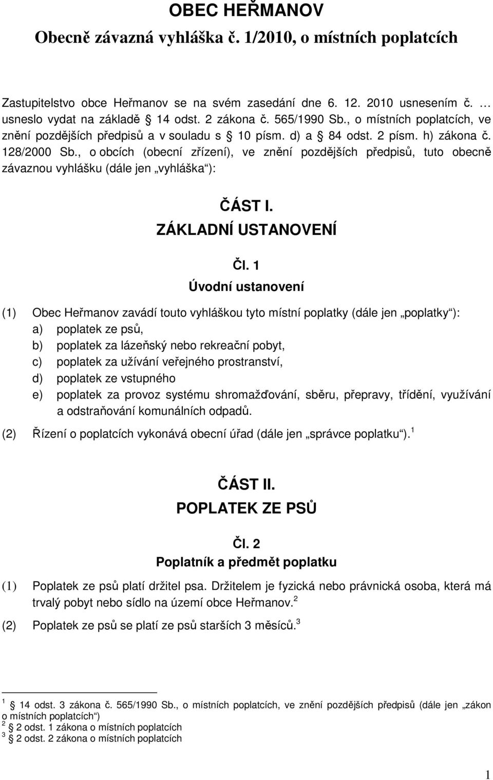 , o obcích (obecní zřízení), ve znění pozdějších předpisů, tuto obecně závaznou vyhlášku (dále jen vyhláška ): ČÁST I. ZÁKLADNÍ USTANOVENÍ Čl.