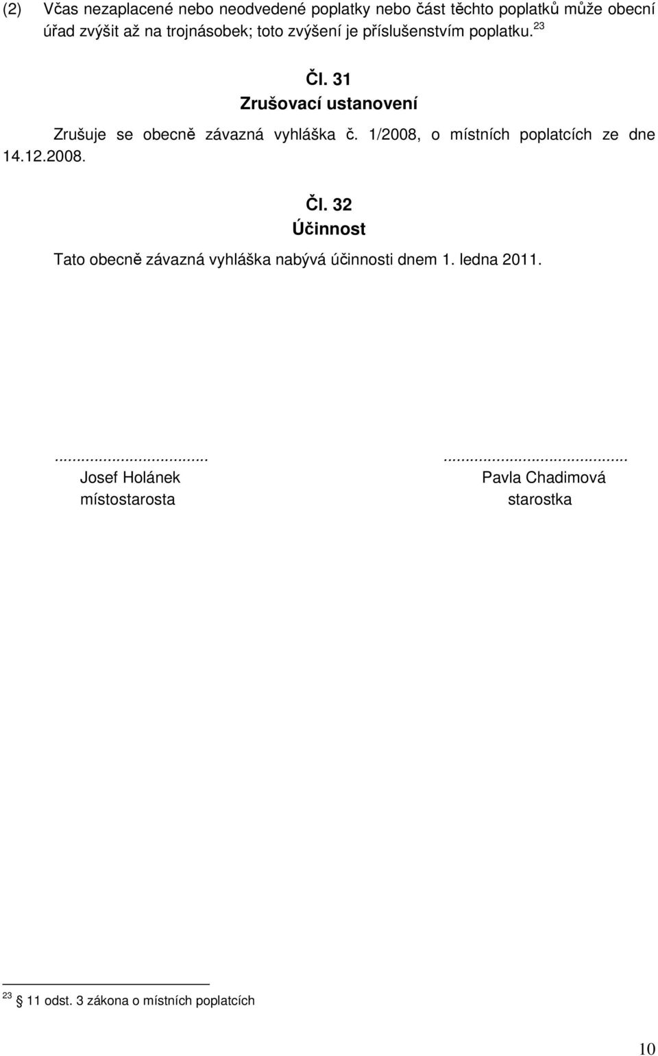 31 Zrušovací ustanovení Zrušuje se obecně závazná vyhláška č. 1/2008, o místních poplatcích ze dne Čl.