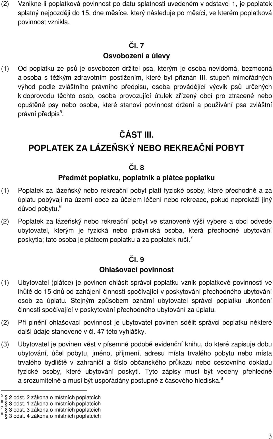 stupeň mimořádných výhod podle zvláštního právního předpisu, osoba provádějící výcvik psů určených k doprovodu těchto osob, osoba provozující útulek zřízený obcí pro ztracené nebo opuštěné psy nebo