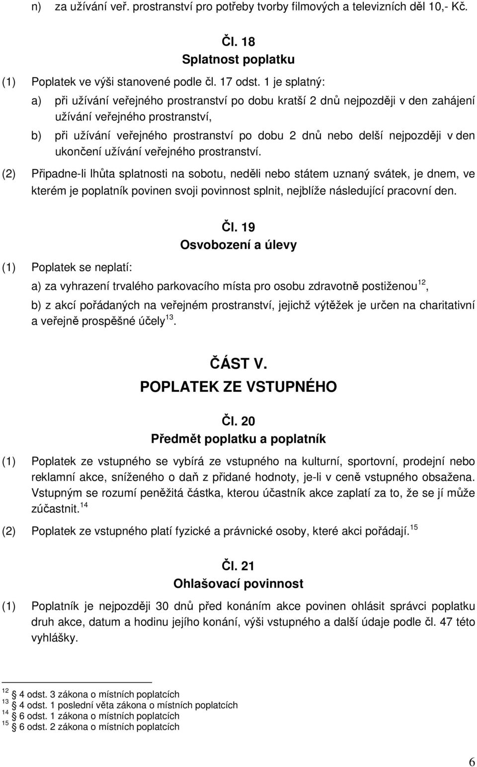 nejpozději v den ukončení užívání veřejného prostranství.