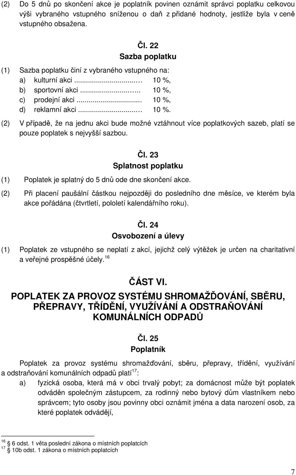 b) sportovní akci..... 10 %, c) prodejní akci... 10 %, d) reklamní akci... 10 %. (2) V případě, že na jednu akci bude možné vztáhnout více poplatkových sazeb, platí se pouze poplatek s nejvyšší sazbou.