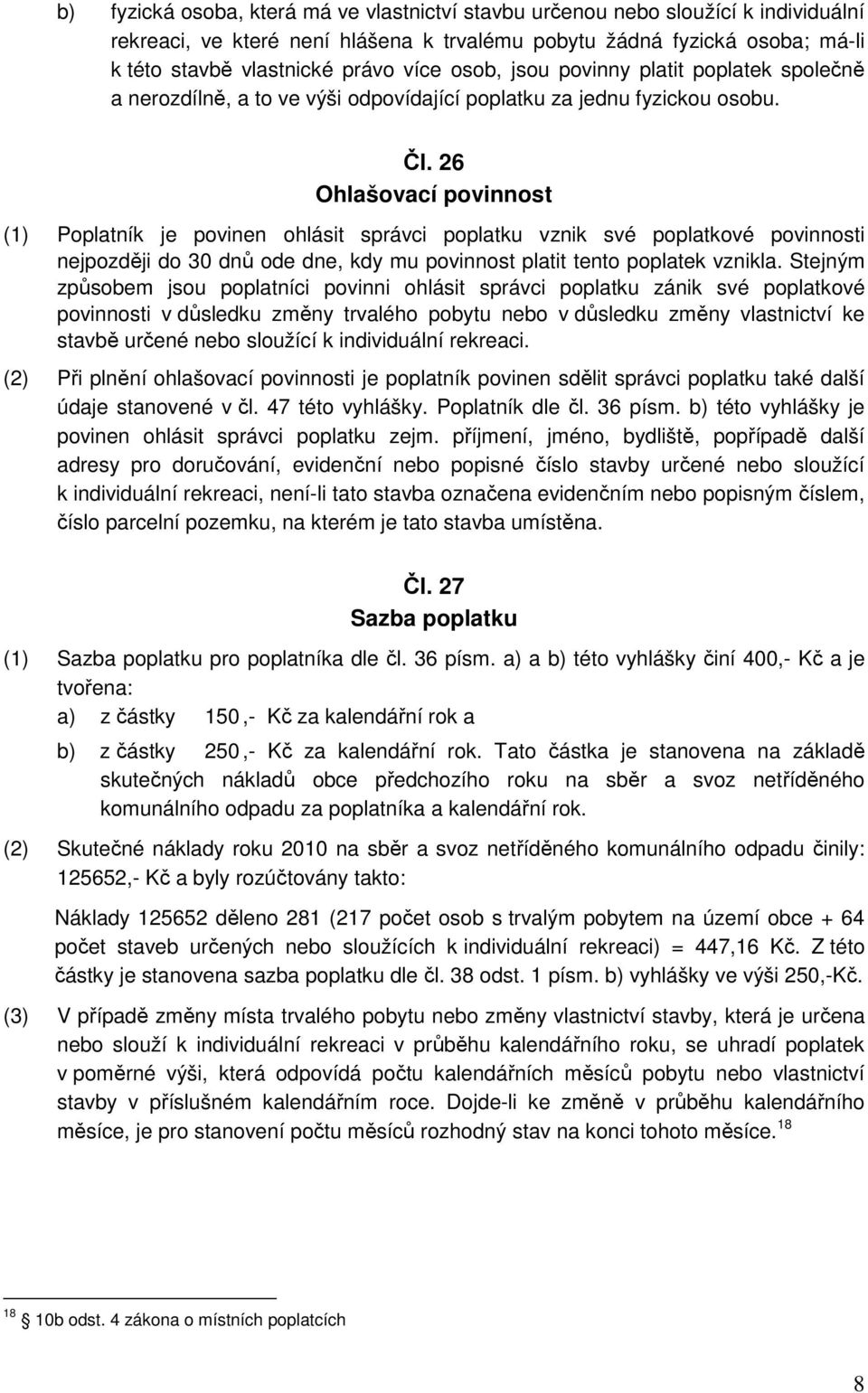 26 Ohlašovací povinnost (1) Poplatník je povinen ohlásit správci poplatku vznik své poplatkové povinnosti nejpozději do 30 dnů ode dne, kdy mu povinnost platit tento poplatek vznikla.