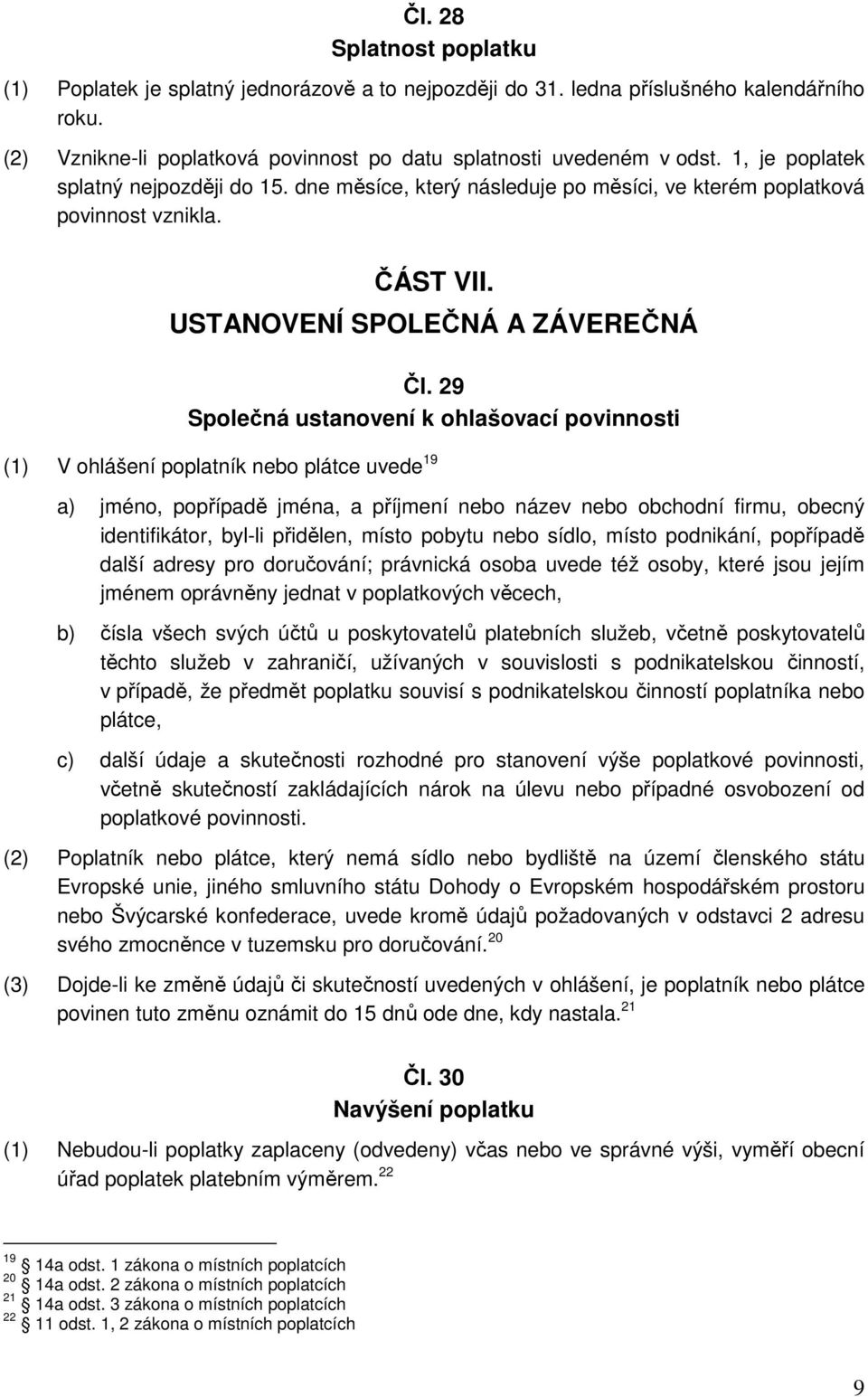 29 Společná ustanovení k ohlašovací povinnosti (1) V ohlášení poplatník nebo plátce uvede 19 a) jméno, popřípadě jména, a příjmení nebo název nebo obchodní firmu, obecný identifikátor, byl-li