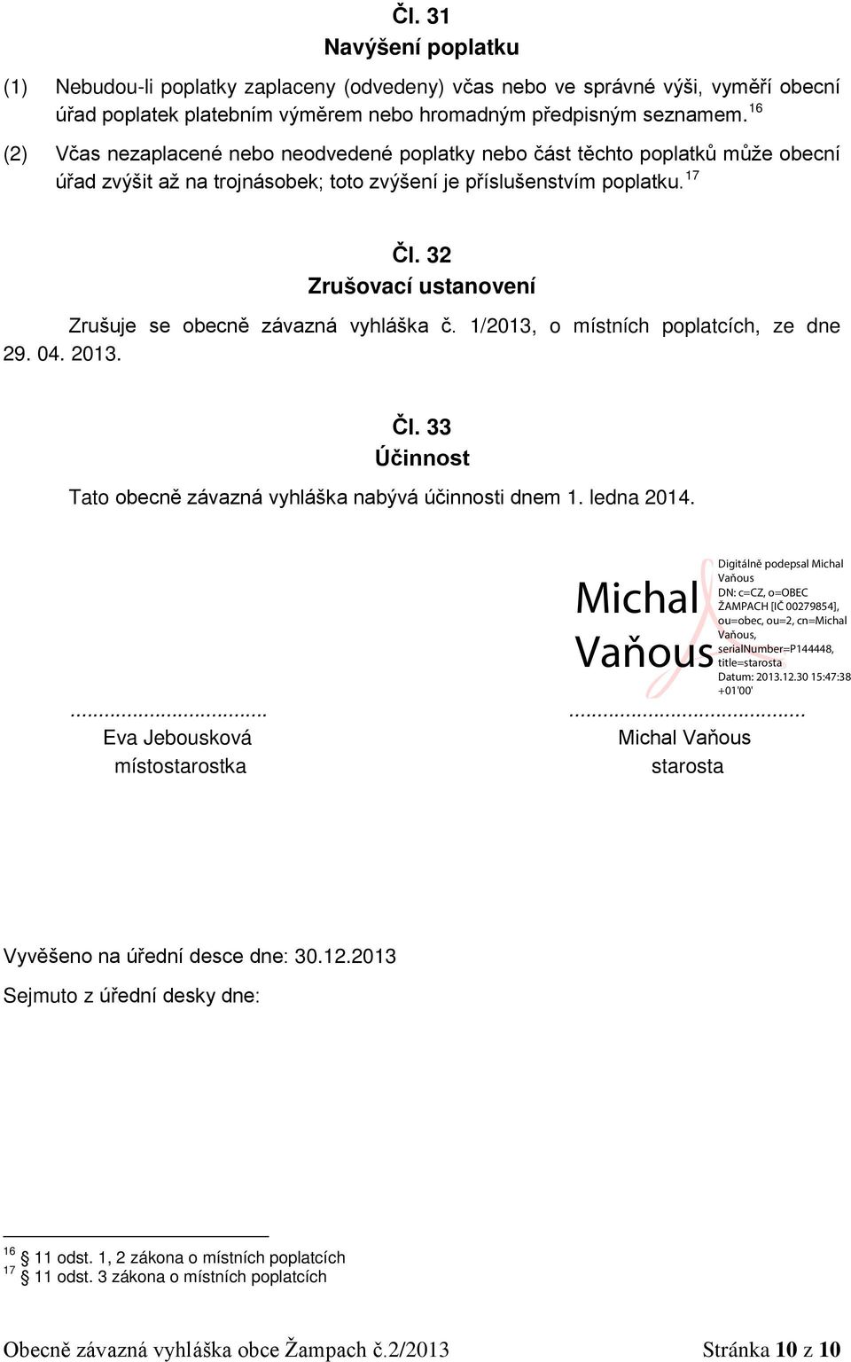 32 Zrušovací ustanovení Zrušuje se obecně závazná vyhláška č. 1/2013, o místních poplatcích, ze dne 29. 04. 2013. Čl. 33 Účinnost Tato obecně závazná vyhláška nabývá účinnosti dnem 1. ledna 2014.
