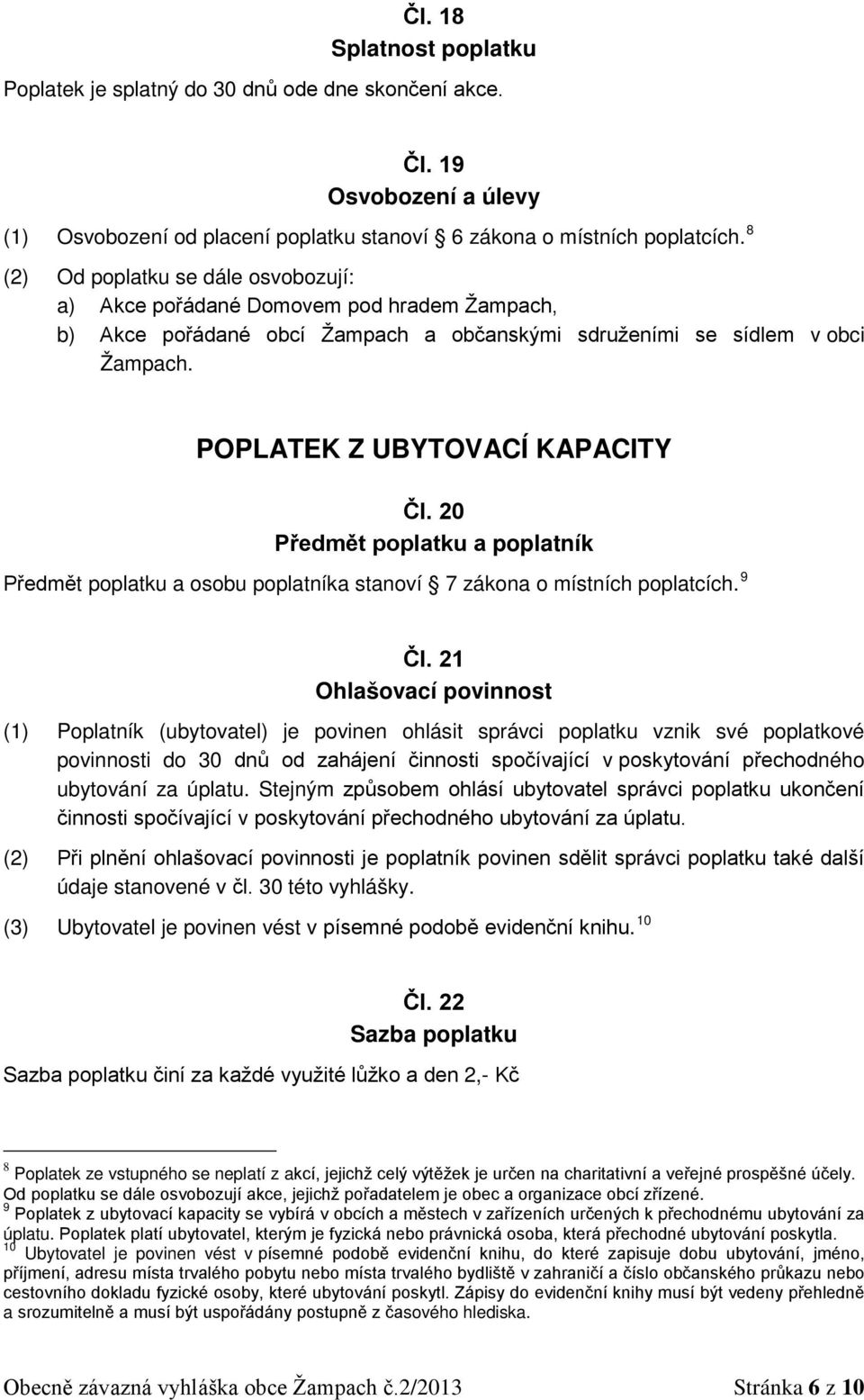 20 Předmět poplatku a poplatník Předmět poplatku a osobu poplatníka stanoví 7 zákona o místních poplatcích. 9 Čl.