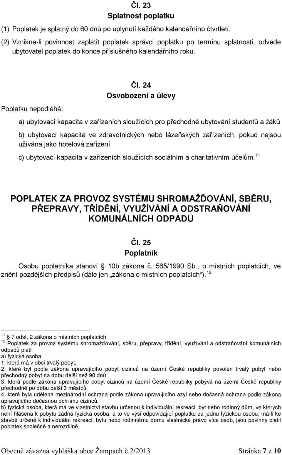 24 Osvobození a úlevy a) ubytovací kapacita v zařízeních sloužících pro přechodné ubytování studentů a žáků b) ubytovací kapacita ve zdravotnických nebo lázeňských zařízeních, pokud nejsou užívána