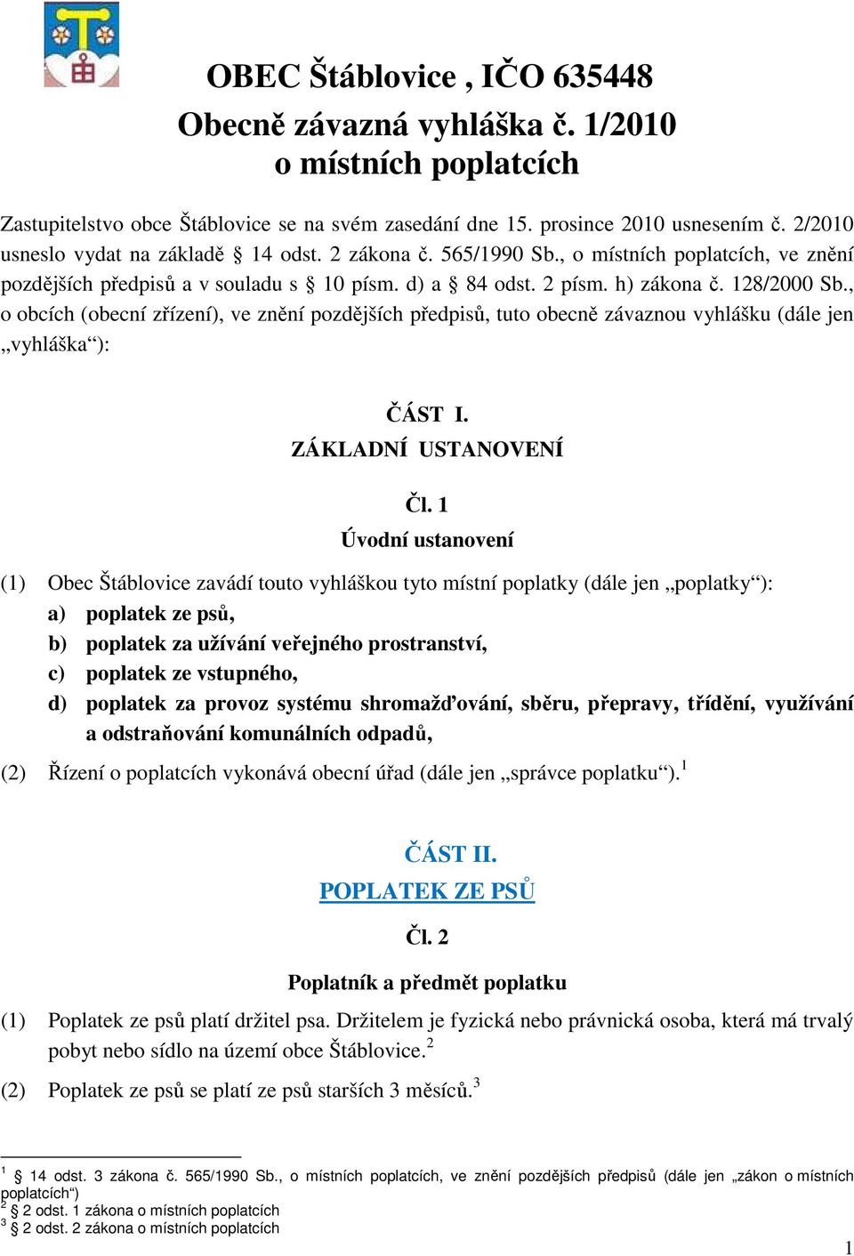 , o obcích (obecní zřízení), ve znění pozdějších předpisů, tuto obecně závaznou vyhlášku (dále jen vyhláška ): ČÁST I. ZÁKLADNÍ USTANOVENÍ Čl.