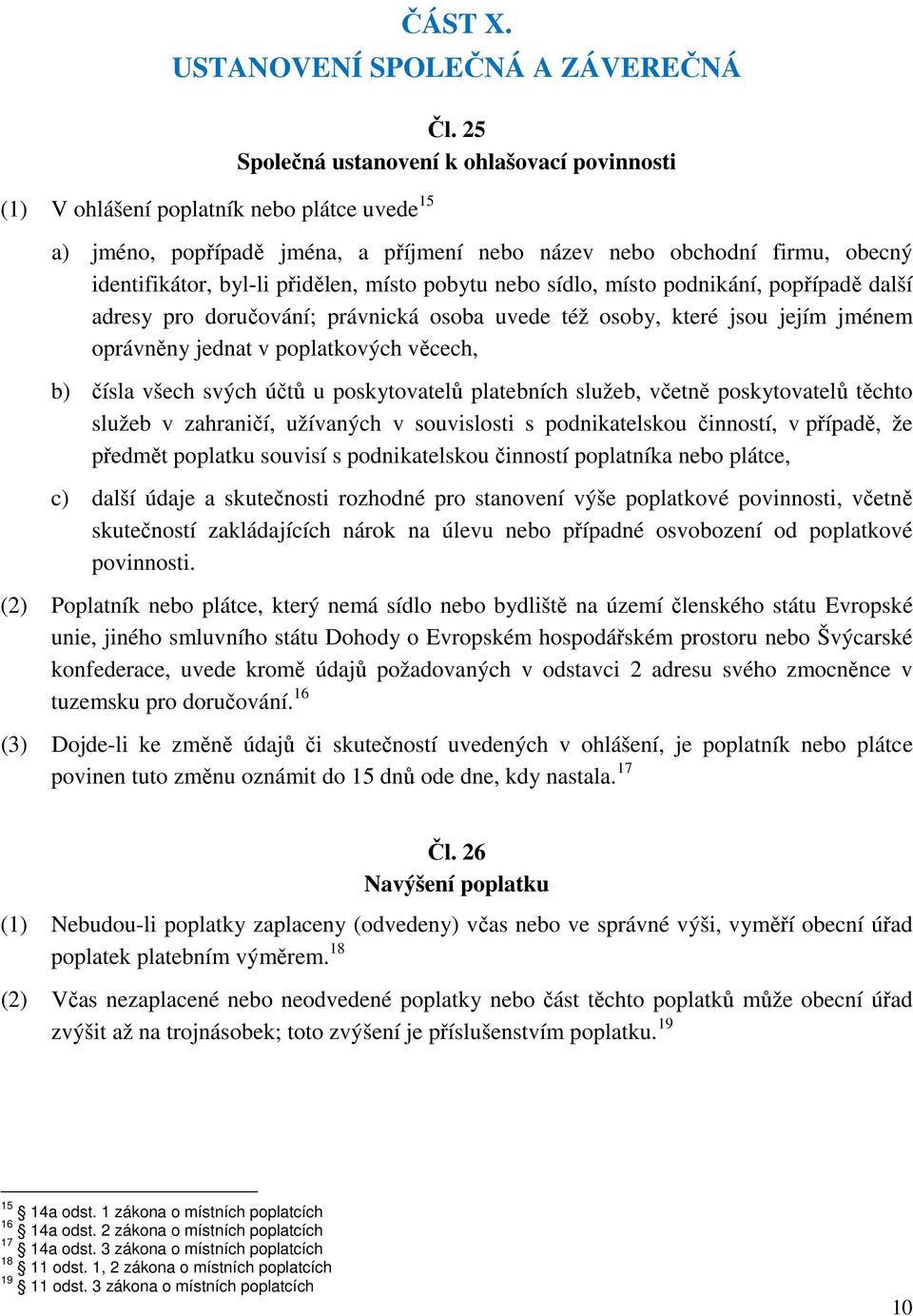 popřípadě další adresy pro doručování; právnická osoba uvede též osoby, které jsou jejím jménem oprávněny jednat v poplatkových věcech, b) čísla všech svých účtů u poskytovatelů platebních služeb,