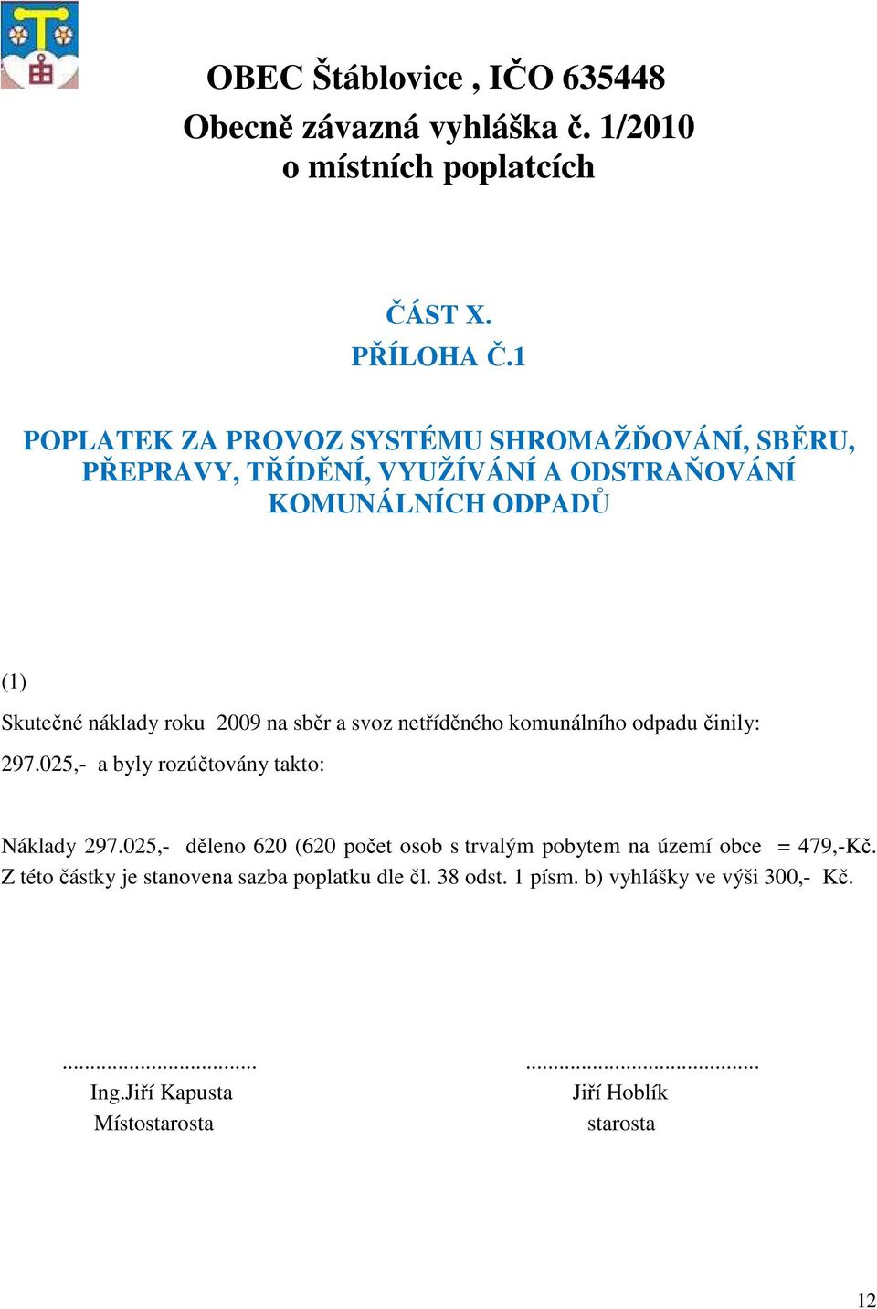 na sběr a svoz netříděného komunálního odpadu činily: 297.025,- a byly rozúčtovány takto: Náklady 297.