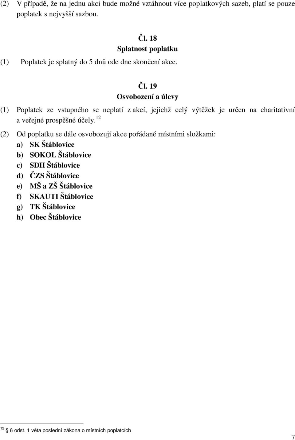 19 Osvobození a úlevy (1) Poplatek ze vstupného se neplatí z akcí, jejichž celý výtěžek je určen na charitativní a veřejné prospěšné účely.