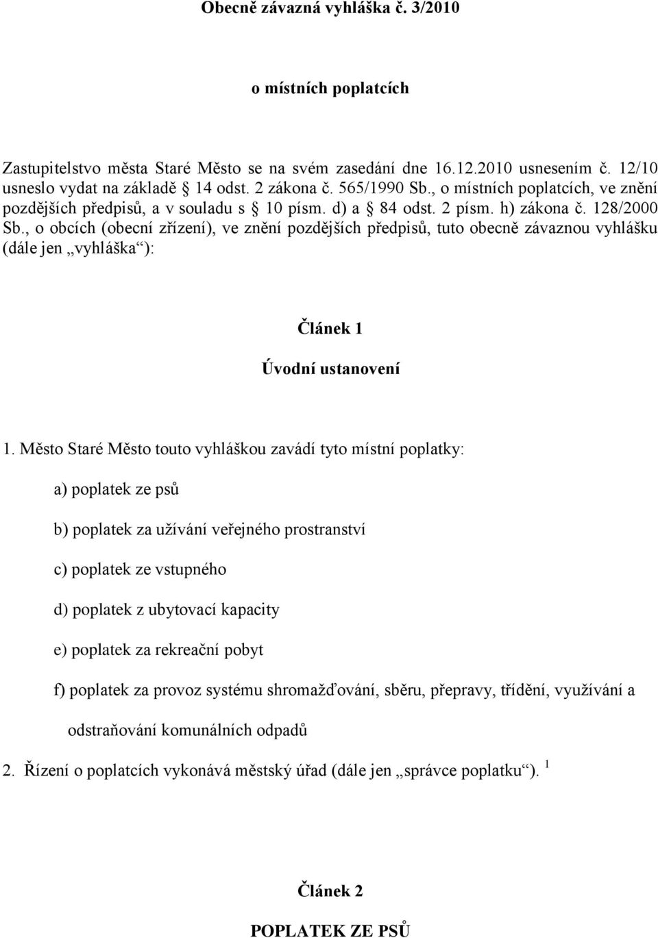 , o obcích (obecní zřízení), ve znění pozdějších předpisů, tuto obecně závaznou vyhlášku (dále jen vyhláška ): Článek 1 Úvodní ustanovení 1.