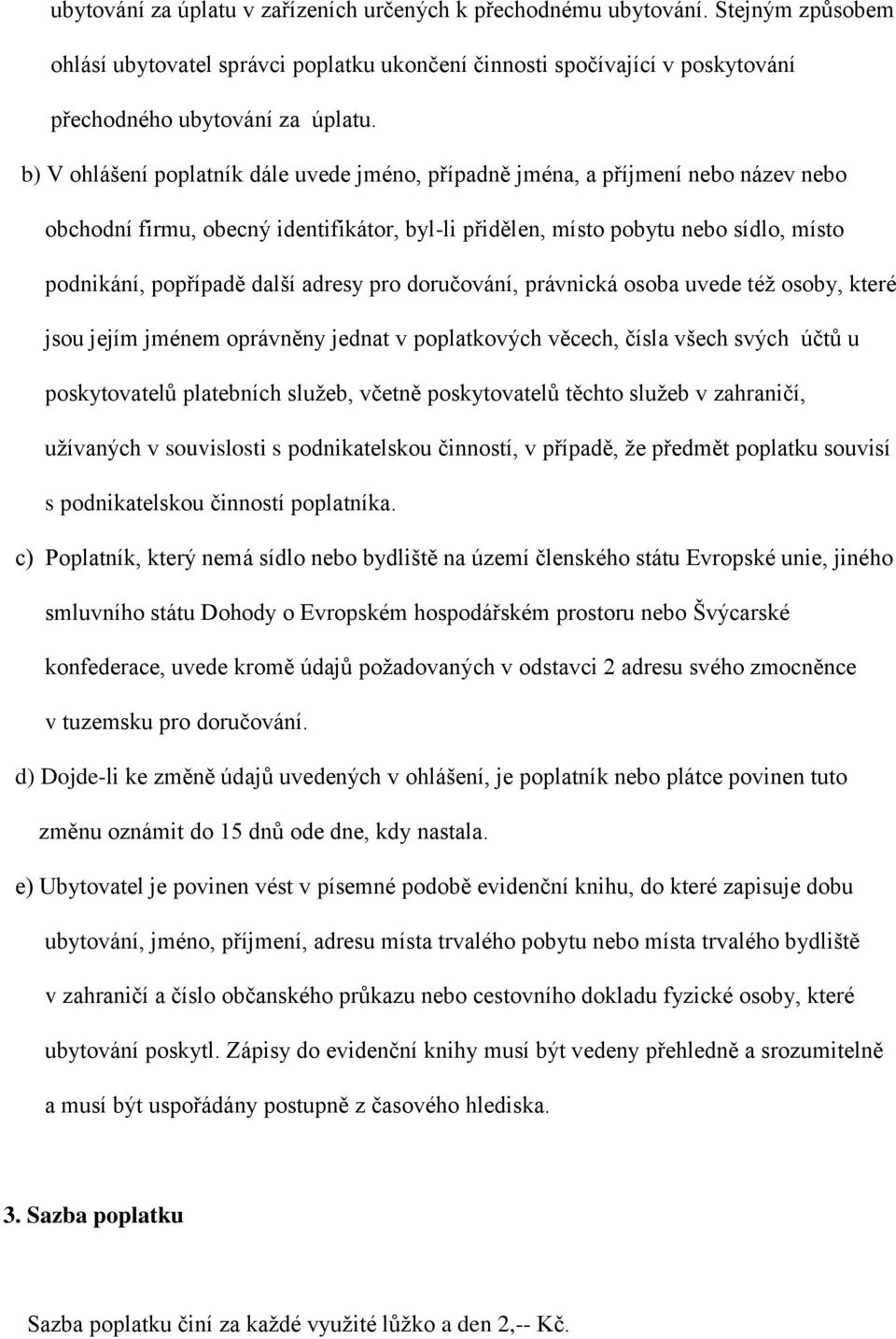 adresy pro doručování, právnická osoba uvede též osoby, které jsou jejím jménem oprávněny jednat v poplatkových věcech, čísla všech svých účtů u poskytovatelů platebních služeb, včetně poskytovatelů