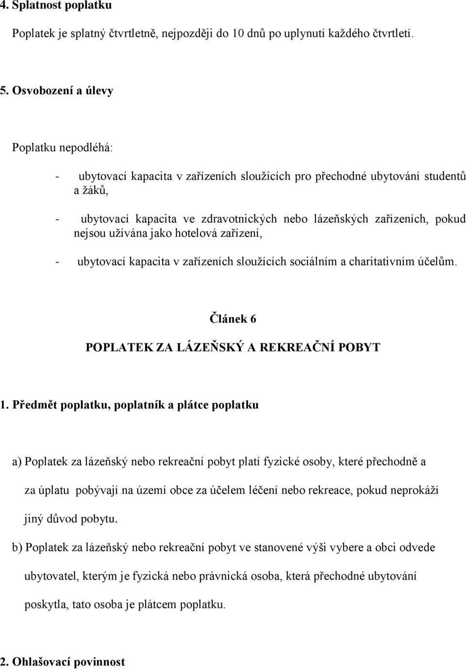 nejsou užívána jako hotelová zařízení, - ubytovací kapacita v zařízeních sloužících sociálním a charitativním účelům. Článek 6 POPLATEK ZA LÁZEŇSKÝ A REKREAČNÍ POBYT 1.