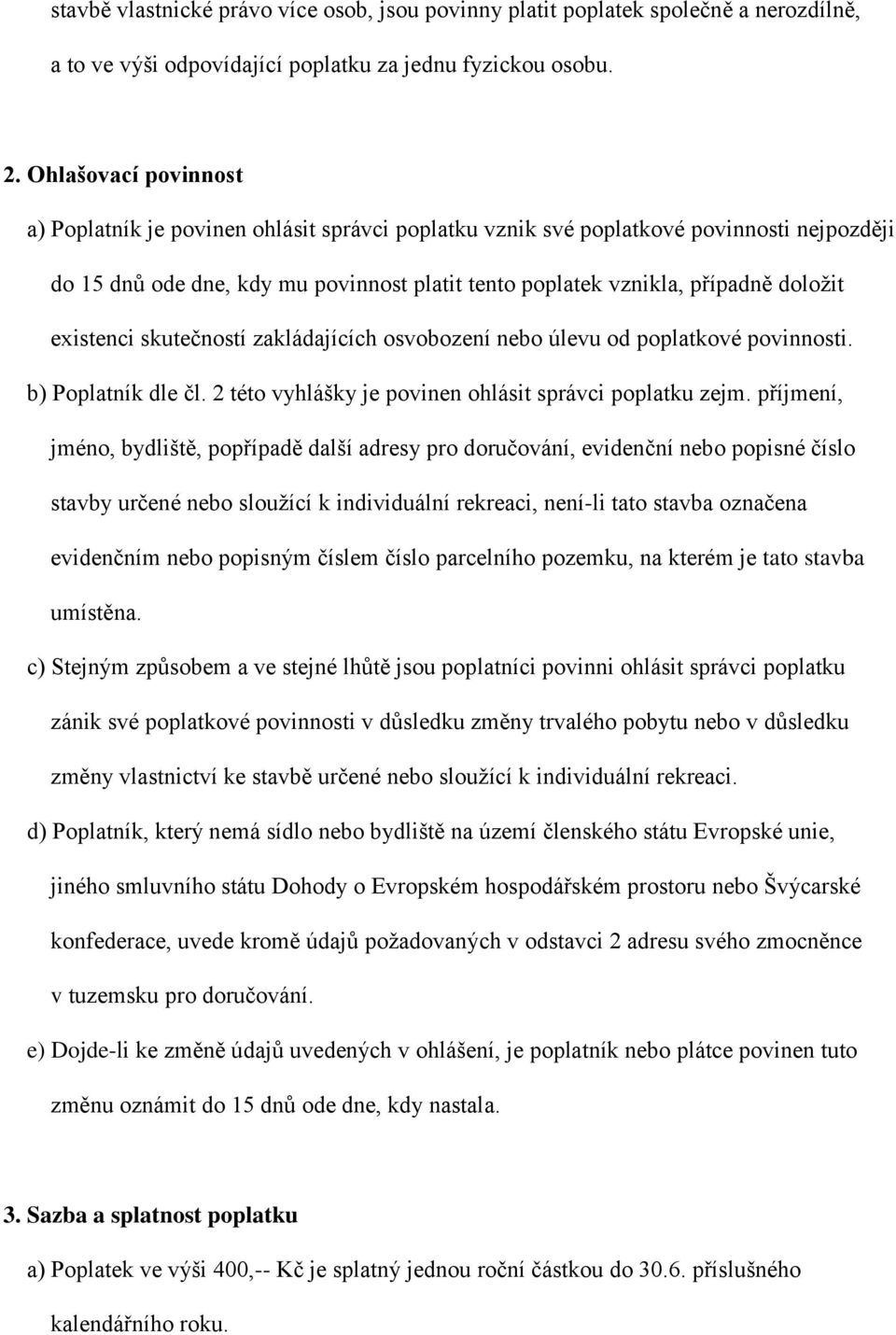 existenci skutečností zakládajících osvobození nebo úlevu od poplatkové povinnosti. b) Poplatník dle čl. 2 této vyhlášky je povinen ohlásit správci poplatku zejm.