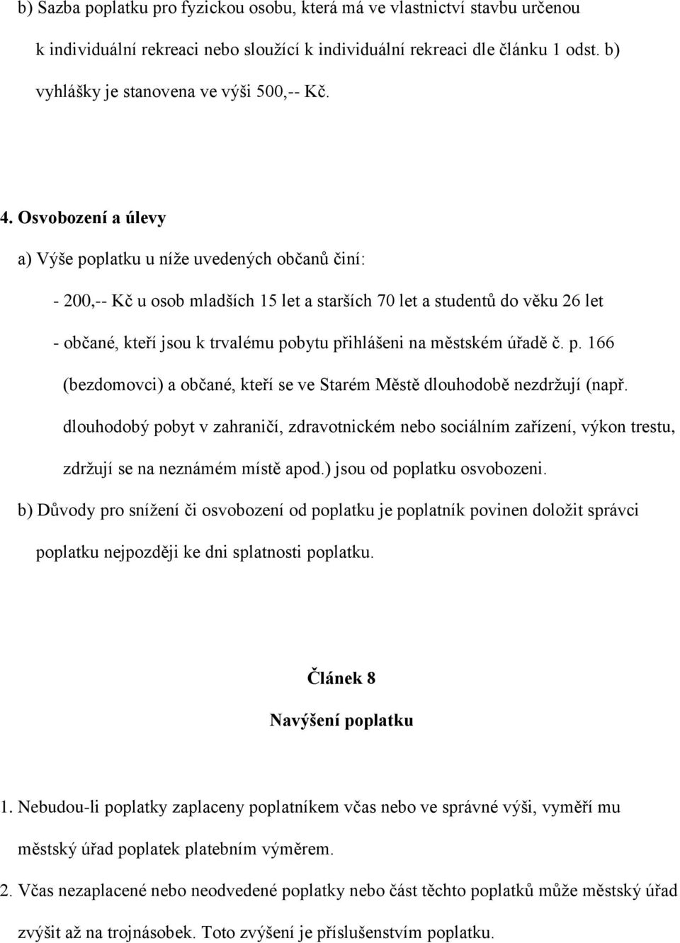 Osvobození a úlevy a) Výše poplatku u níže uvedených občanů činí: - 200,-- Kč u osob mladších 15 let a starších 70 let a studentů do věku 26 let - občané, kteří jsou k trvalému pobytu přihlášeni na