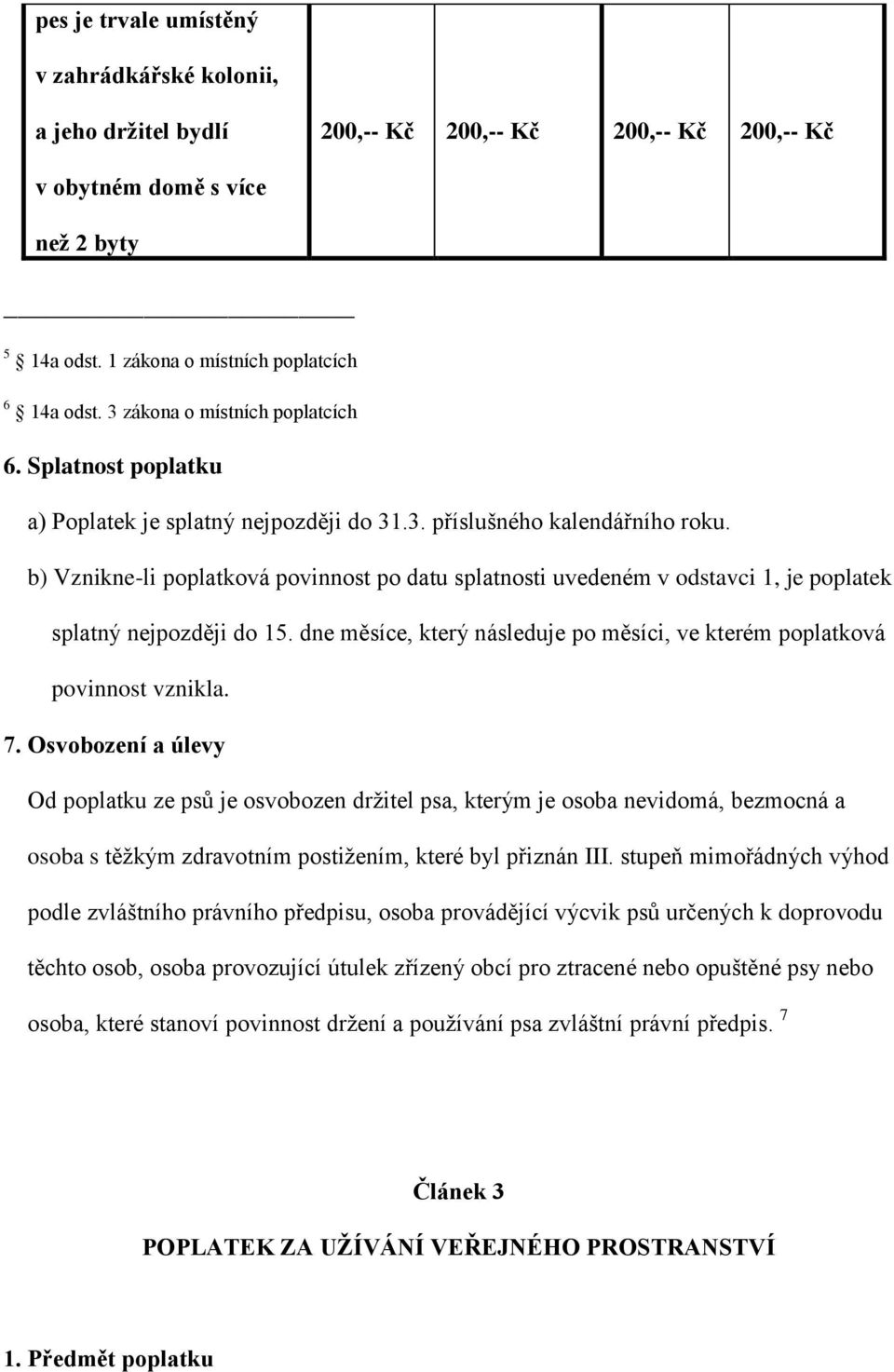 b) Vznikne-li poplatková povinnost po datu splatnosti uvedeném v odstavci 1, je poplatek splatný nejpozději do 15. dne měsíce, který následuje po měsíci, ve kterém poplatková povinnost vznikla. 7.