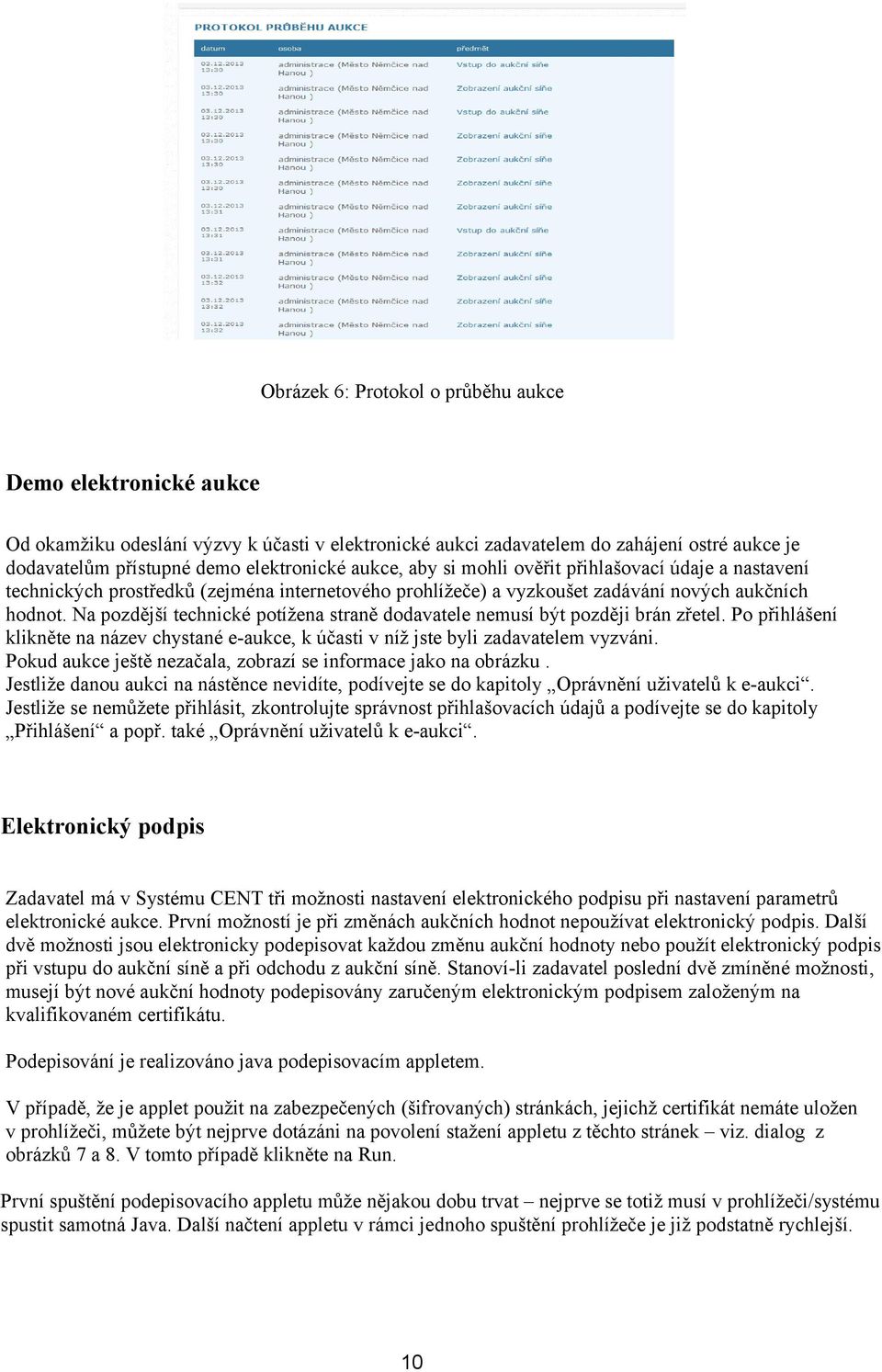 Na pozdější technické potížena straně dodavatele nemusí být později brán zřetel. Po přihlášení klikněte na název chystané e-aukce, k účasti v níž jste byli zadavatelem vyzváni.