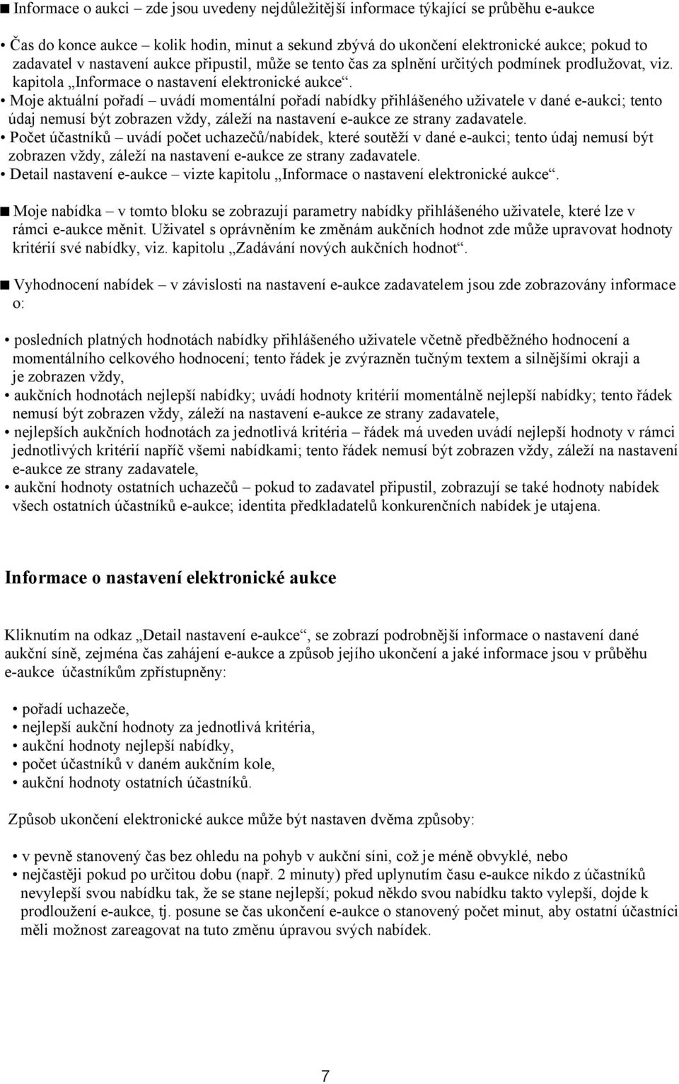 Moje aktuální pořadí uvádí momentální pořadí nabídky přihlášeného uživatele v dané e-aukci; tento údaj nemusí být zobrazen vždy, záleží na nastavení e-aukce ze strany zadavatele.