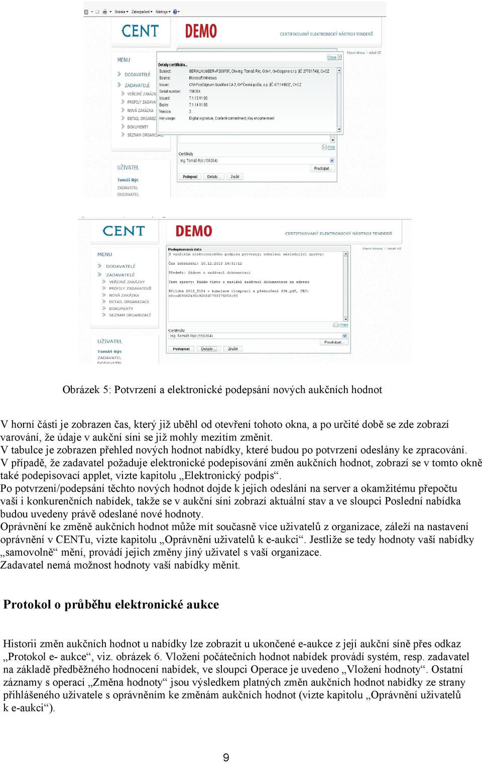 V případě, že zadavatel požaduje elektronické podepisování změn aukčních hodnot, zobrazí se v tomto okně také podepisovací applet, vizte kapitolu Elektronický podpis.