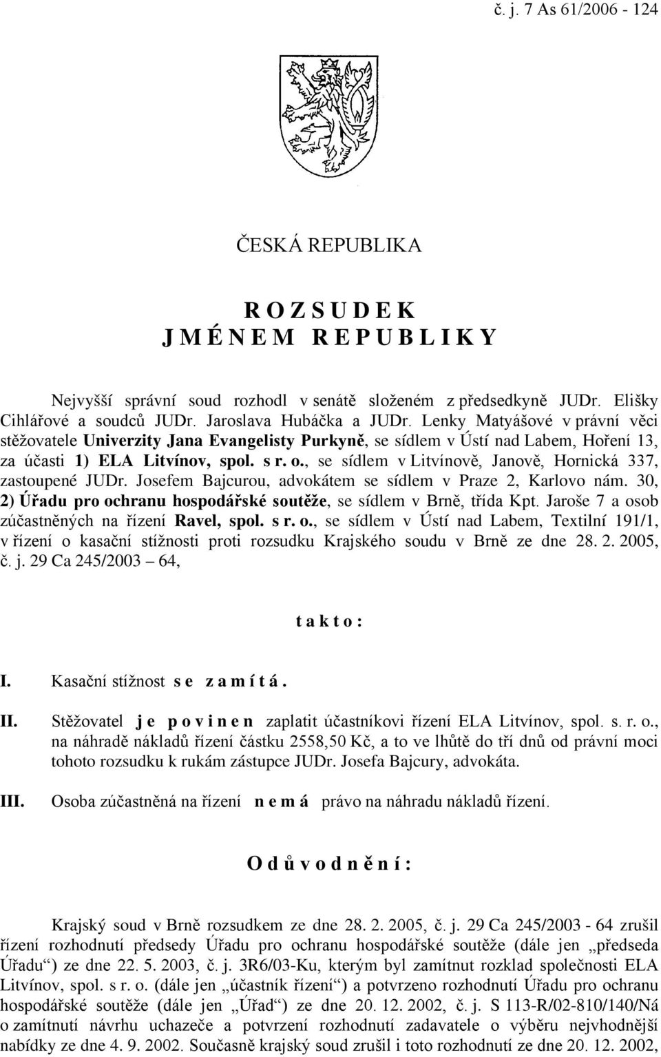 , se sídlem v Litvínově, Janově, Hornická 337, zastoupené JUDr. Josefem Bajcurou, advokátem se sídlem v Praze 2, Karlovo nám. 30, 2) Úřadu pro ochranu hospodářské soutěže, se sídlem v Brně, třída Kpt.