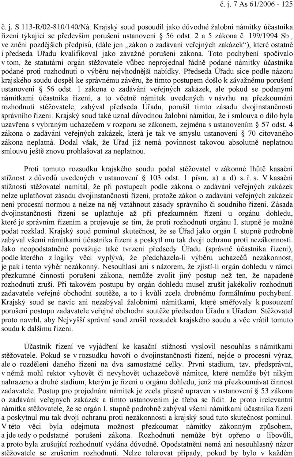 Toto pochybení spočívalo v tom, že statutární orgán stěžovatele vůbec neprojednal řádně podané námitky účastníka podané proti rozhodnutí o výběru nejvhodnější nabídky.