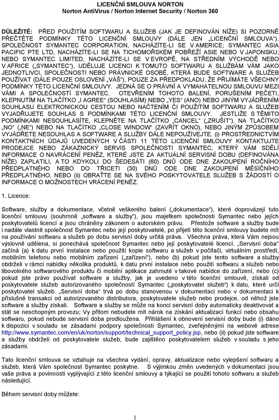 SPOLEČNOST SYMANTEC CORPORATION, NACHÁZÍTE-LI SE V AMERICE; SYMANTEC ASIA PACIFIC PTE LTD, NACHÁZÍTE-LI SE NA TICHOMOŘSKÉM POBŘEŽÍ ASIE NEBO V JAPONSKU; NEBO SYMANTEC LIMITED, NACHÁZÍTE-LI SE V