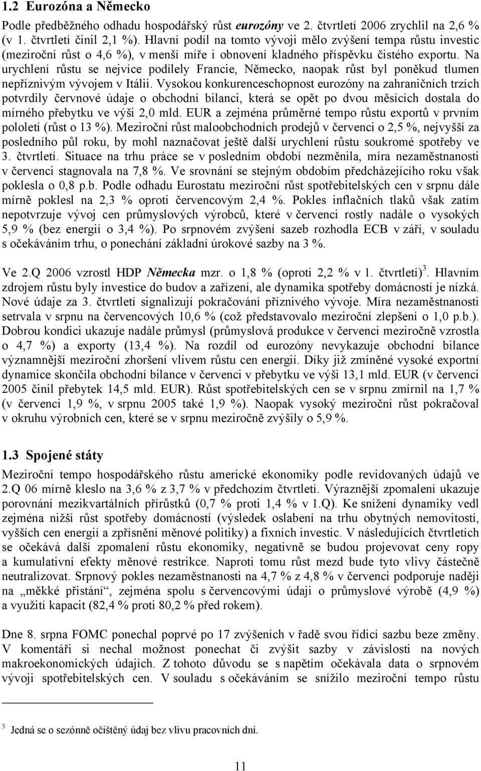 Na urychlení růstu se nejvíce podílely Francie, Německo, naopak růst byl poněkud tlumen nepříznivým vývojem v Itálii.