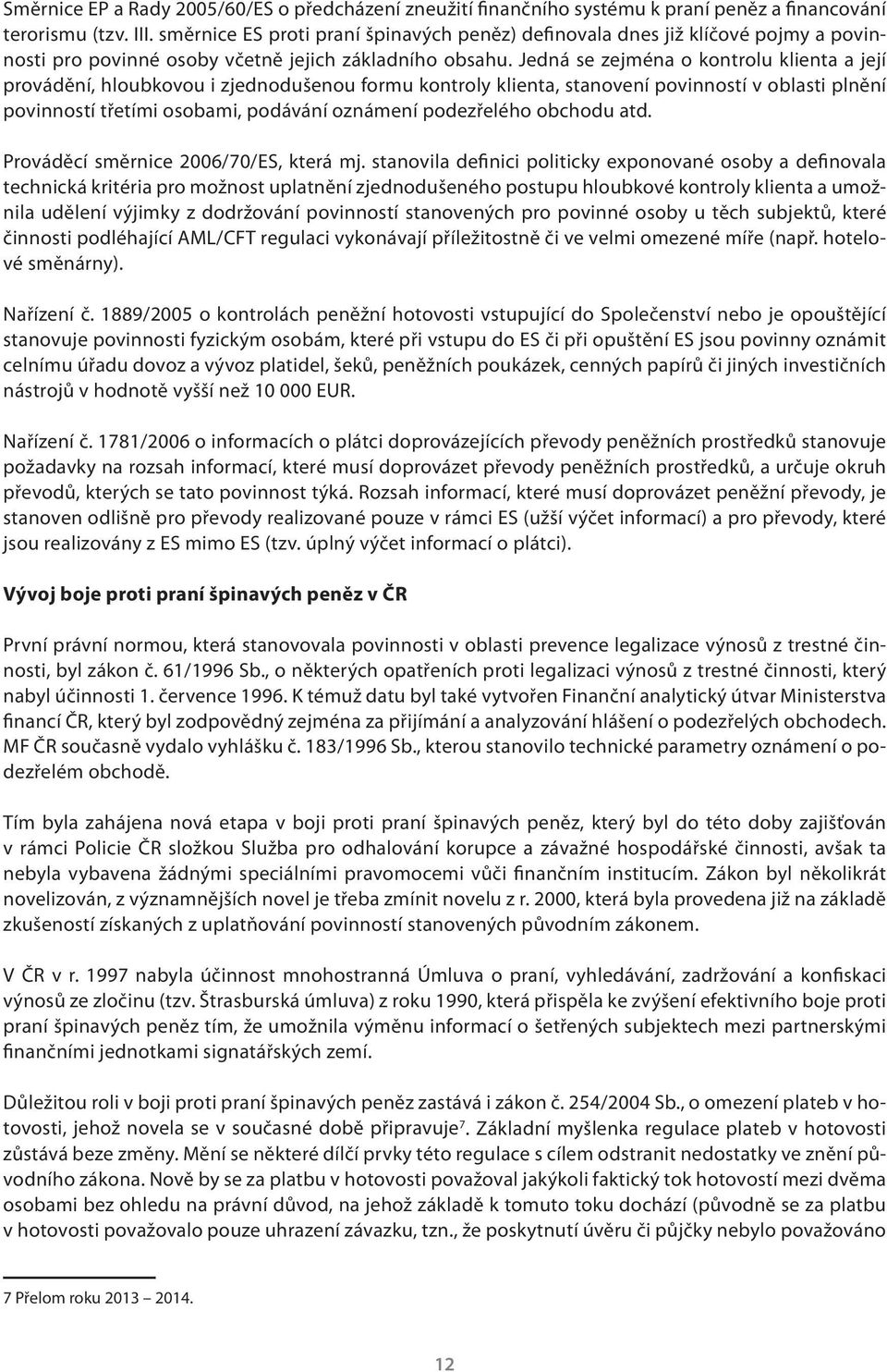 Jedná se zejména o kontrolu klienta a její provádění, hloubkovou i zjednodušenou formu kontroly klienta, stanovení povinností v oblasti plnění povinností třetími osobami, podávání oznámení