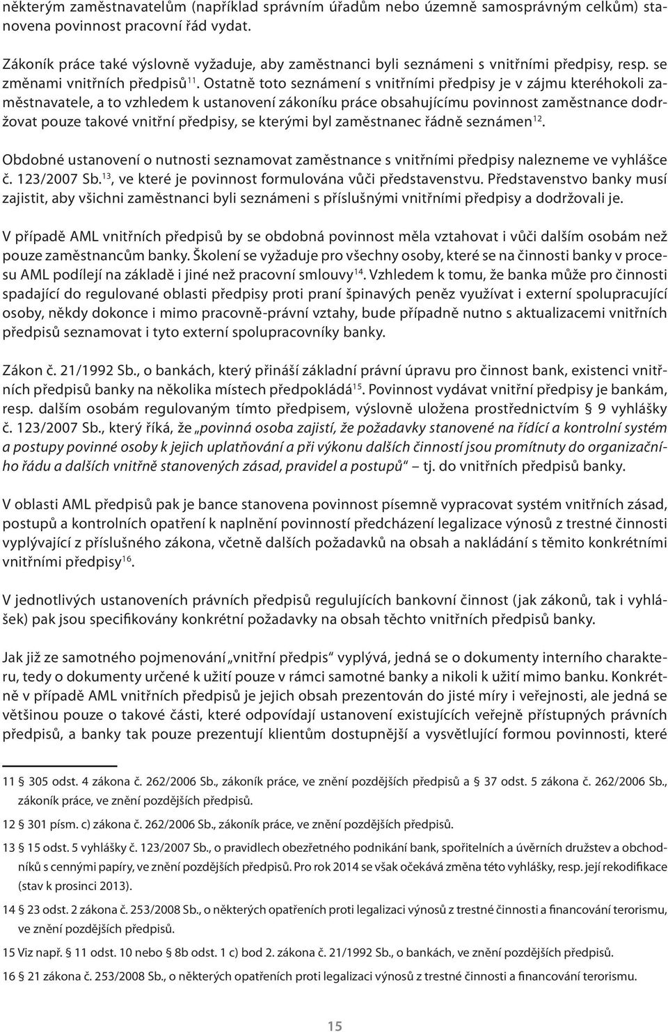 Ostatně toto seznámení s vnitřními předpisy je v zájmu kteréhokoli zaměstnavatele, a to vzhledem k ustanovení zákoníku práce obsahujícímu povinnost zaměstnance dodržovat pouze takové vnitřní