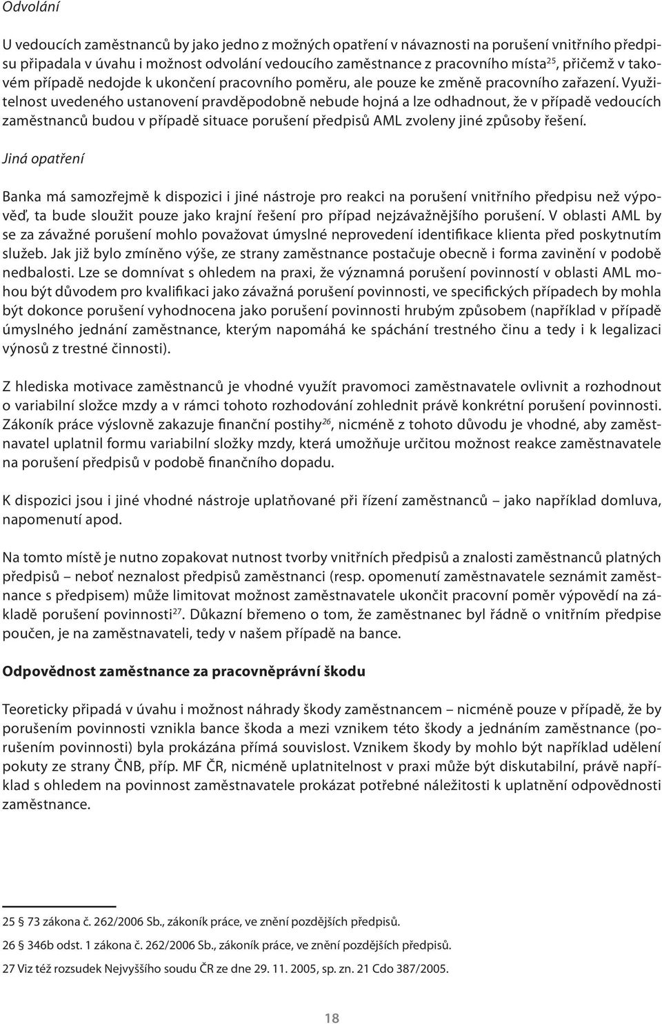 Využitelnost uvedeného ustanovení pravděpodobně nebude hojná a lze odhadnout, že v případě vedoucích zaměstnanců budou v případě situace porušení předpisů AML zvoleny jiné způsoby řešení.