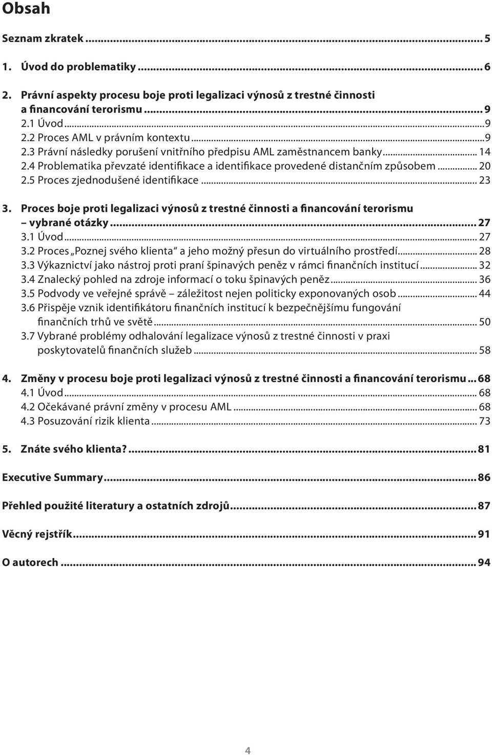 5 Proces zjednodušené identifikace... 23 3. Proces boje proti legalizaci výnosů z trestné činnosti a financování terorismu vybrané otázky... 27 3.