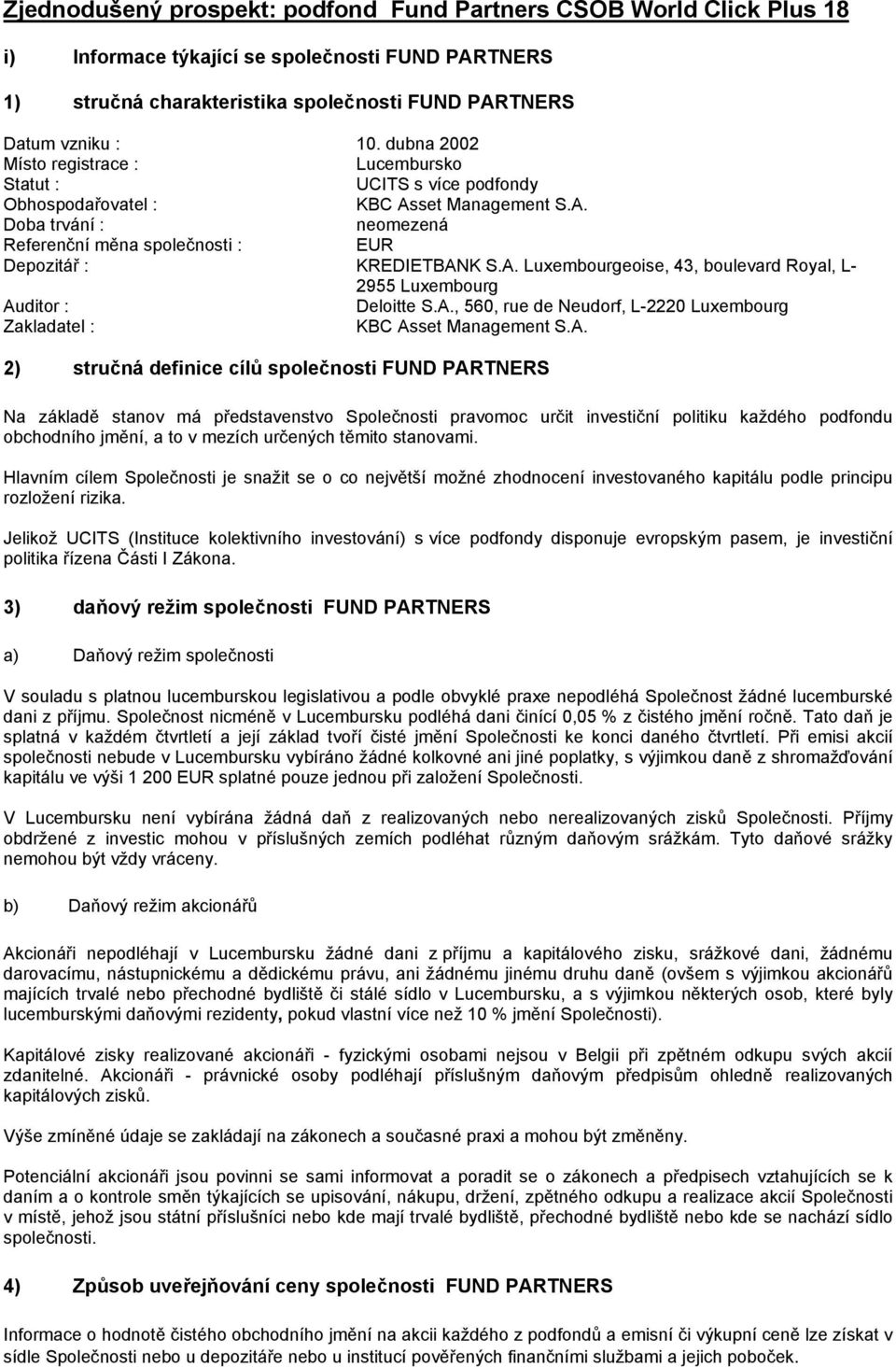 A. Luxembourgeoise, 43, boulevard Royal, L- 2955 Luxembourg Auditor : Deloitte S.A., 560, rue de Neudorf, L-2220 Luxembourg Zakladatel : KBC Asset Management S.A. 2) stručná definice cílů společnosti