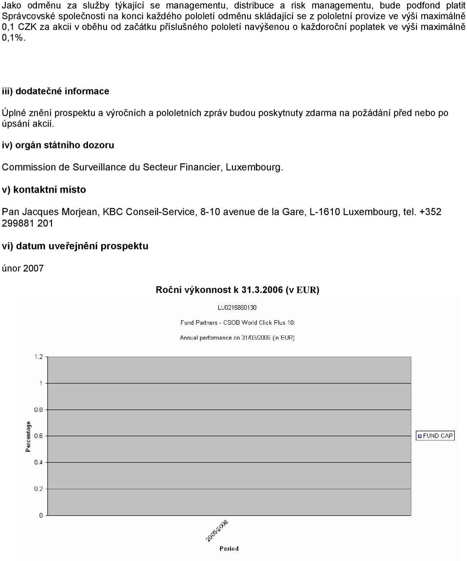 iii) dodatečné informace Úplné znění prospektu a výročních a pololetních zpráv budou poskytnuty zdarma na požádání před nebo po úpsání akcií.