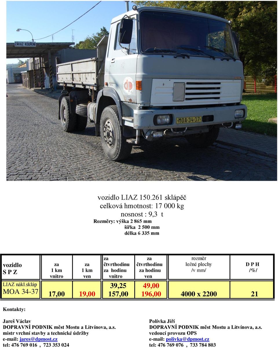 9,3 t Rozměry: výška 2 865 mm šířka 2 500 mm délka 6