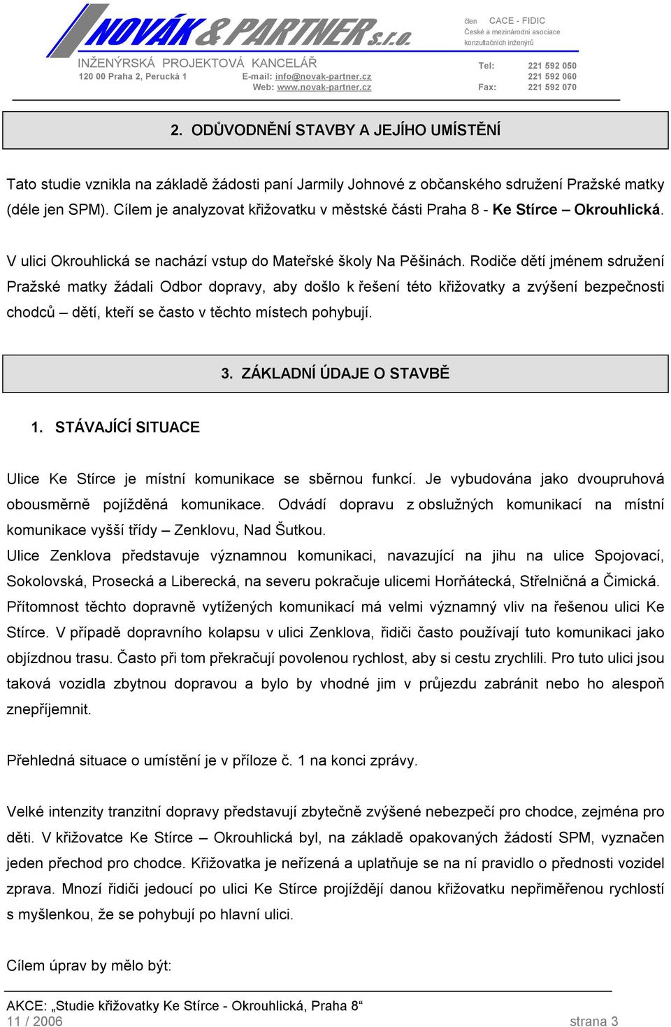 Rodiče dětí jménem sdružení Pražské matky žádali Odbor dopravy, aby došlo k řešení této křižovatky a zvýšení bezpečnosti chodců dětí, kteří se často v těchto místech pohybují. 3.